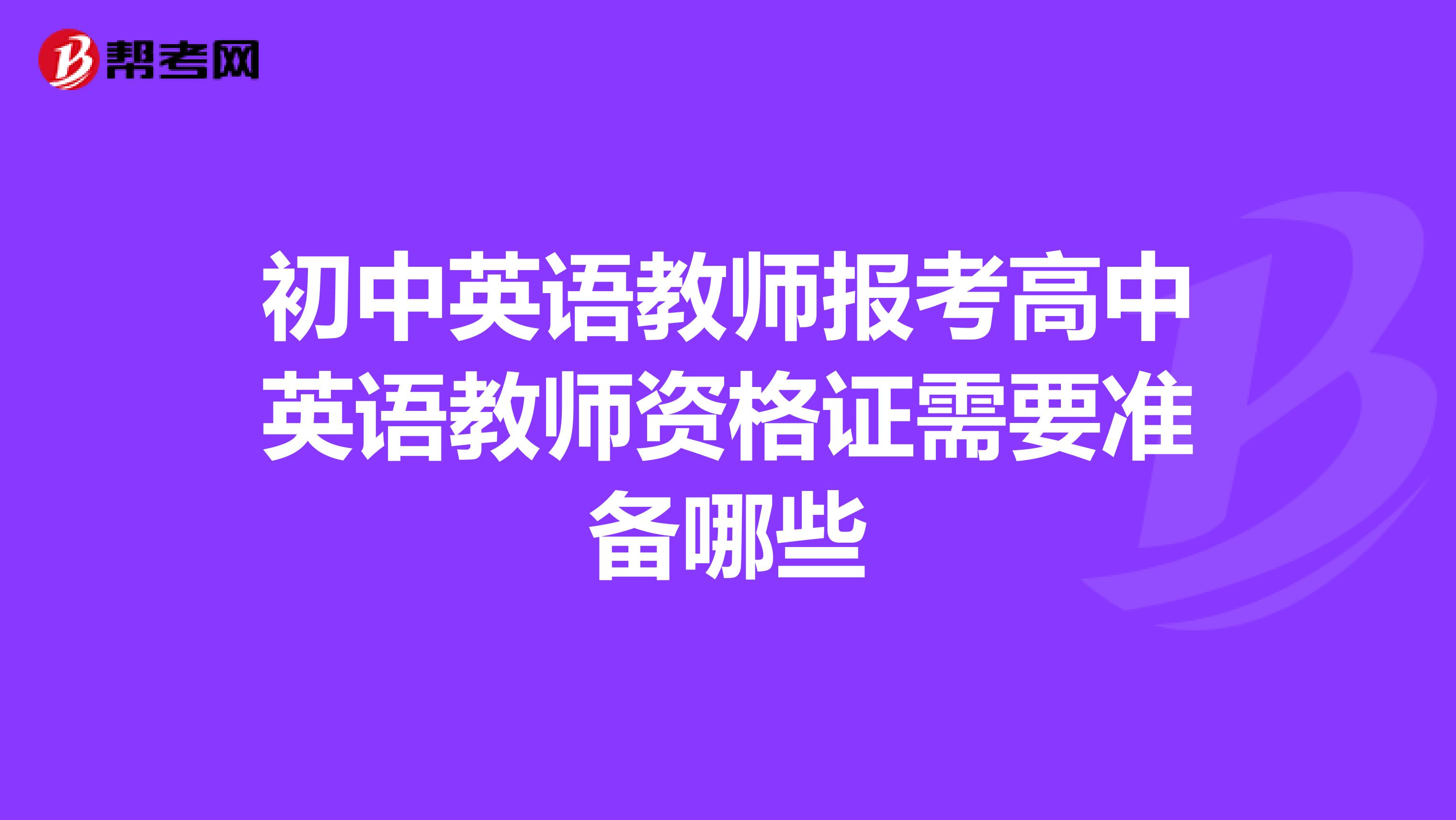 初中英语教师报考高中英语教师资格证需要准备哪些