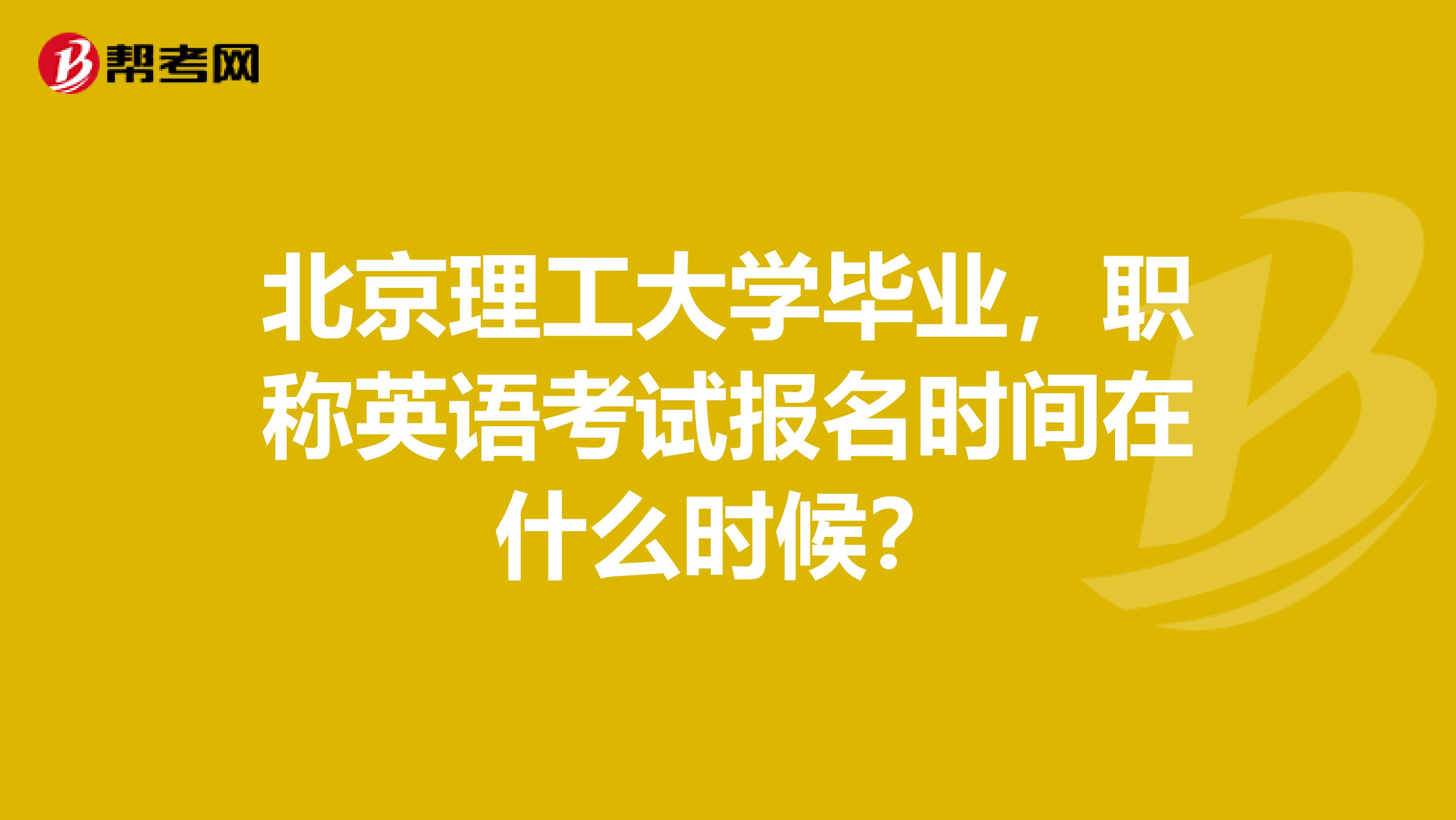 北京理工大学毕业，职称英语考试报名时间在什么时候？