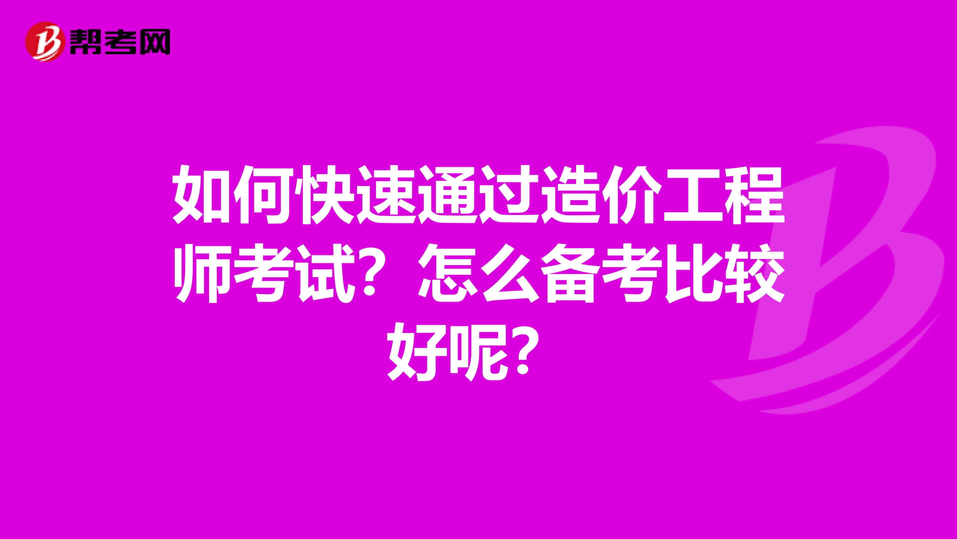 如何快速通过造价工程师考试?怎么备考比较好呢?