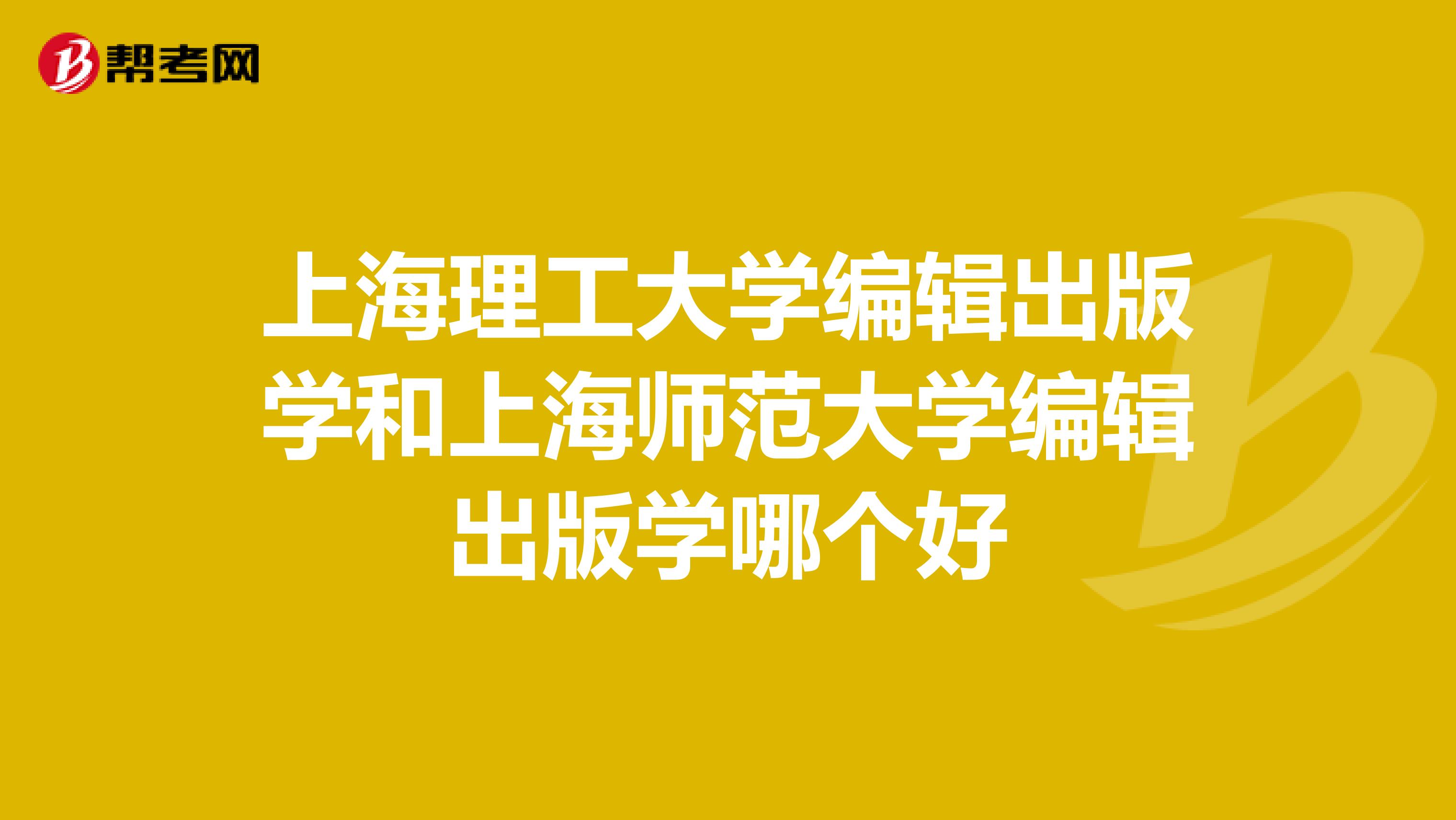 上海理工大学编辑出版学和上海师范大学编辑出版学哪个好