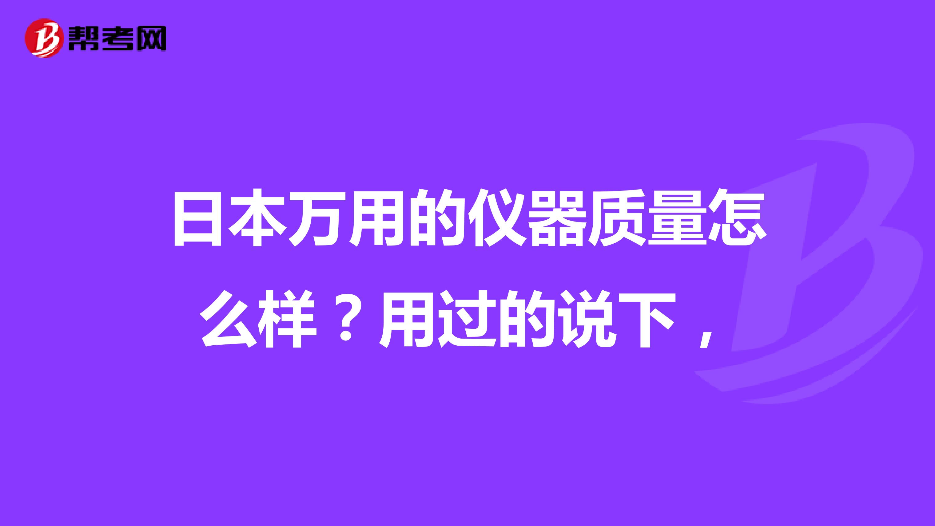 日本万用的仪器质量怎么样？用过的说下，