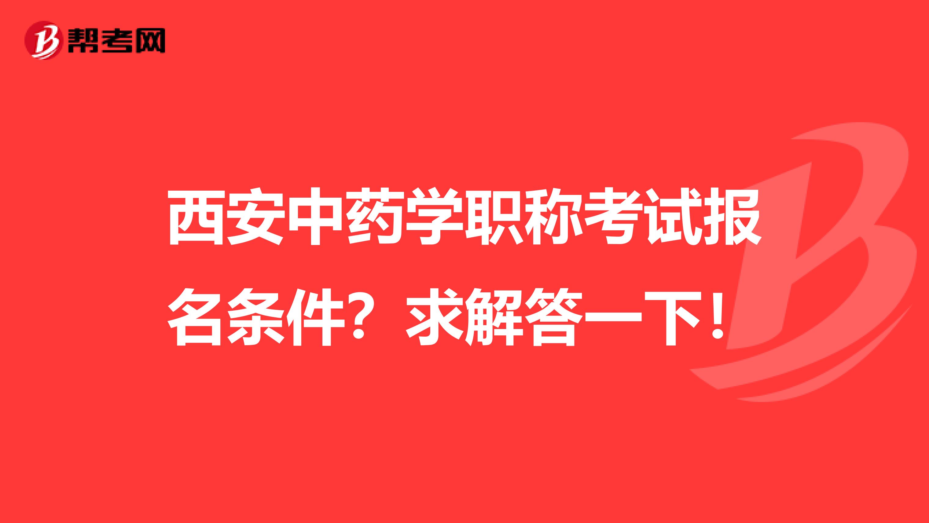 西安中药学职称考试报名条件？求解答一下！