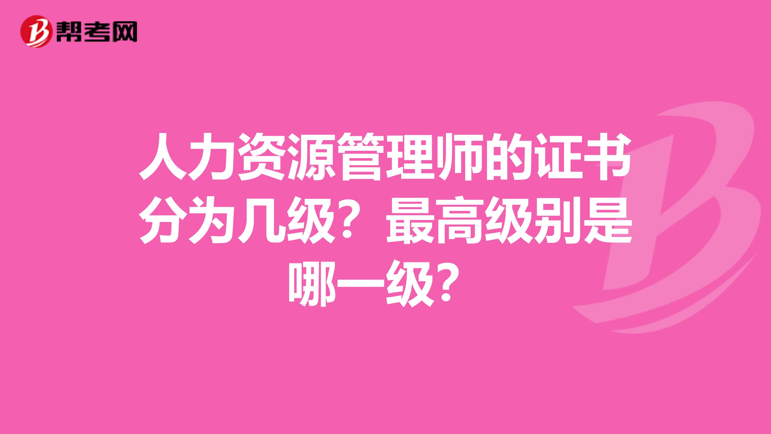 人力资源管理师的证书分为几级?最高级别是哪一级?