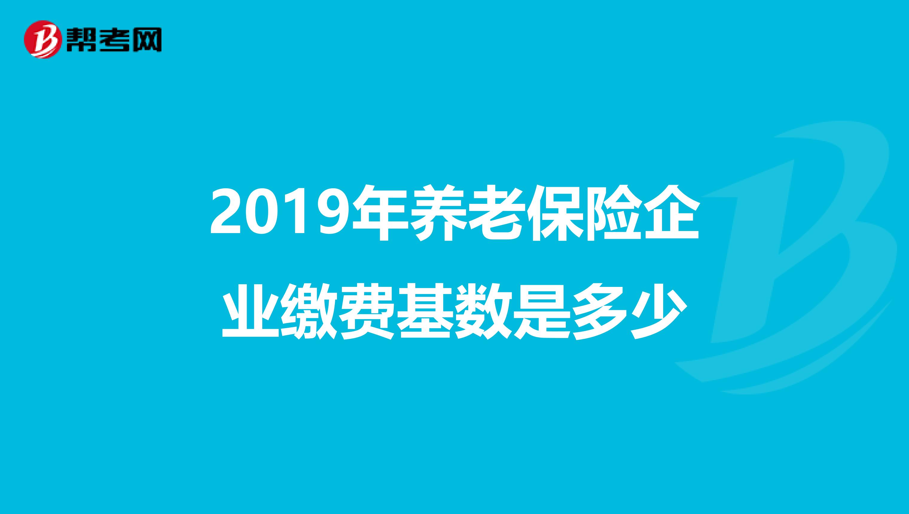 2019年养老保险企业缴费基数是多少