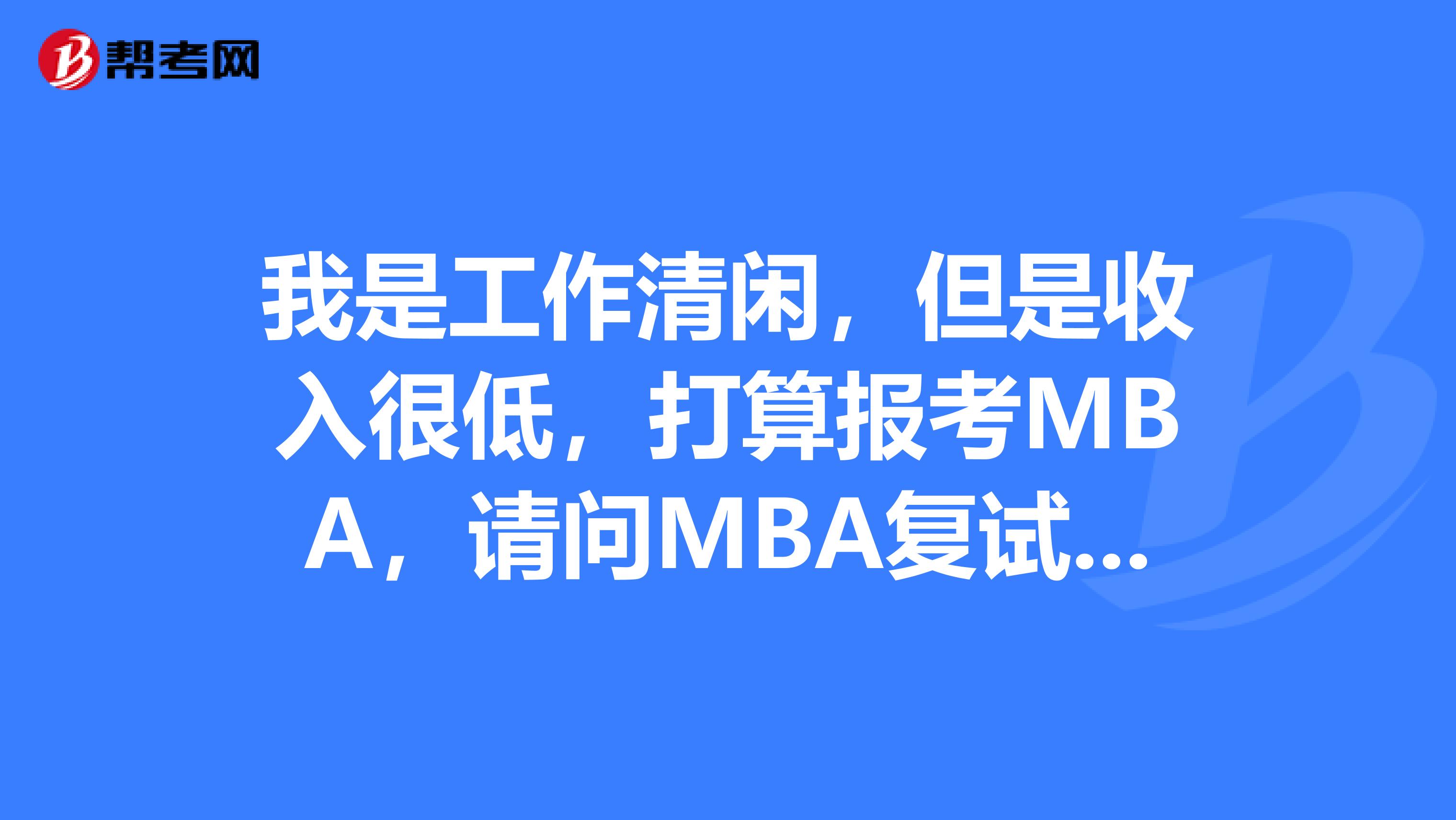 我是工作清闲,但是收入很低,打算报考MBA,请问MBA复试的流程是什么?