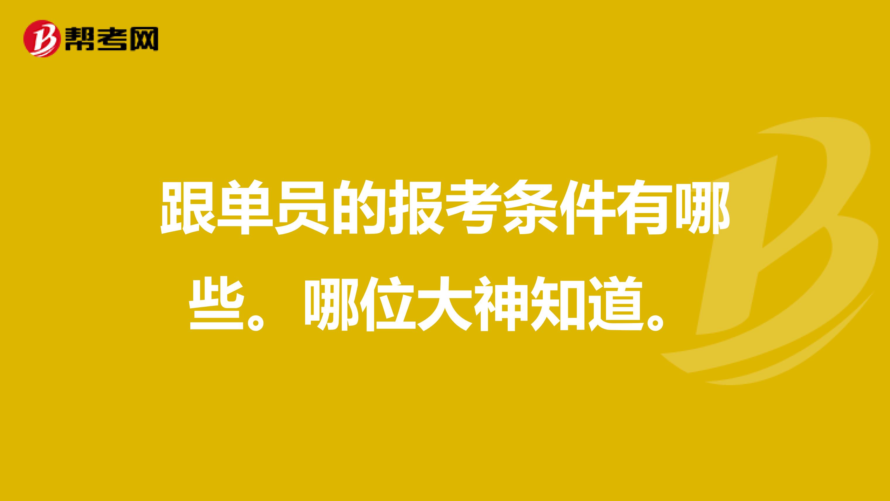 跟单员的报考条件有哪些。哪位大神知道。