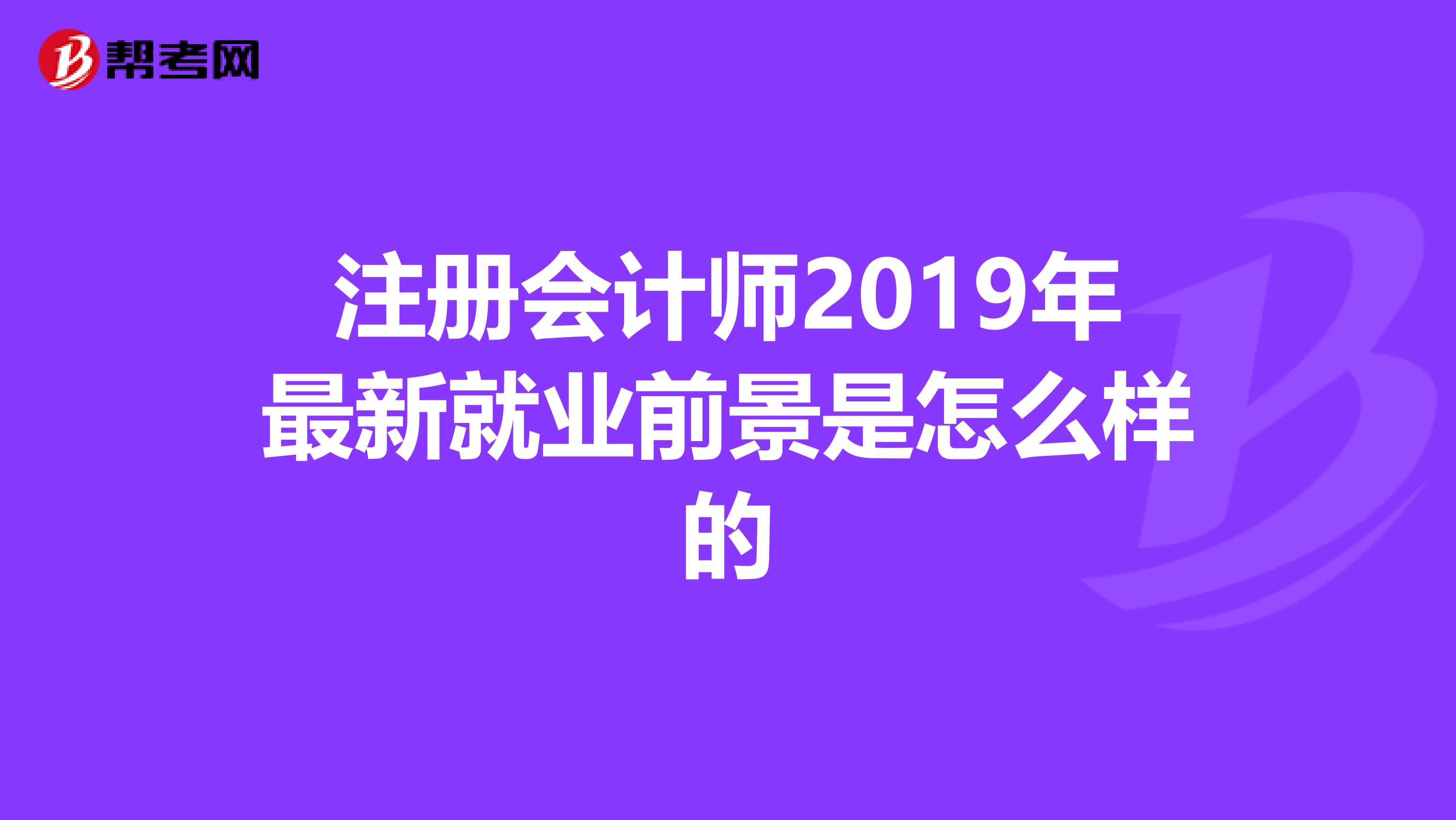 注册会计师2019年最新就业前景是怎么样的