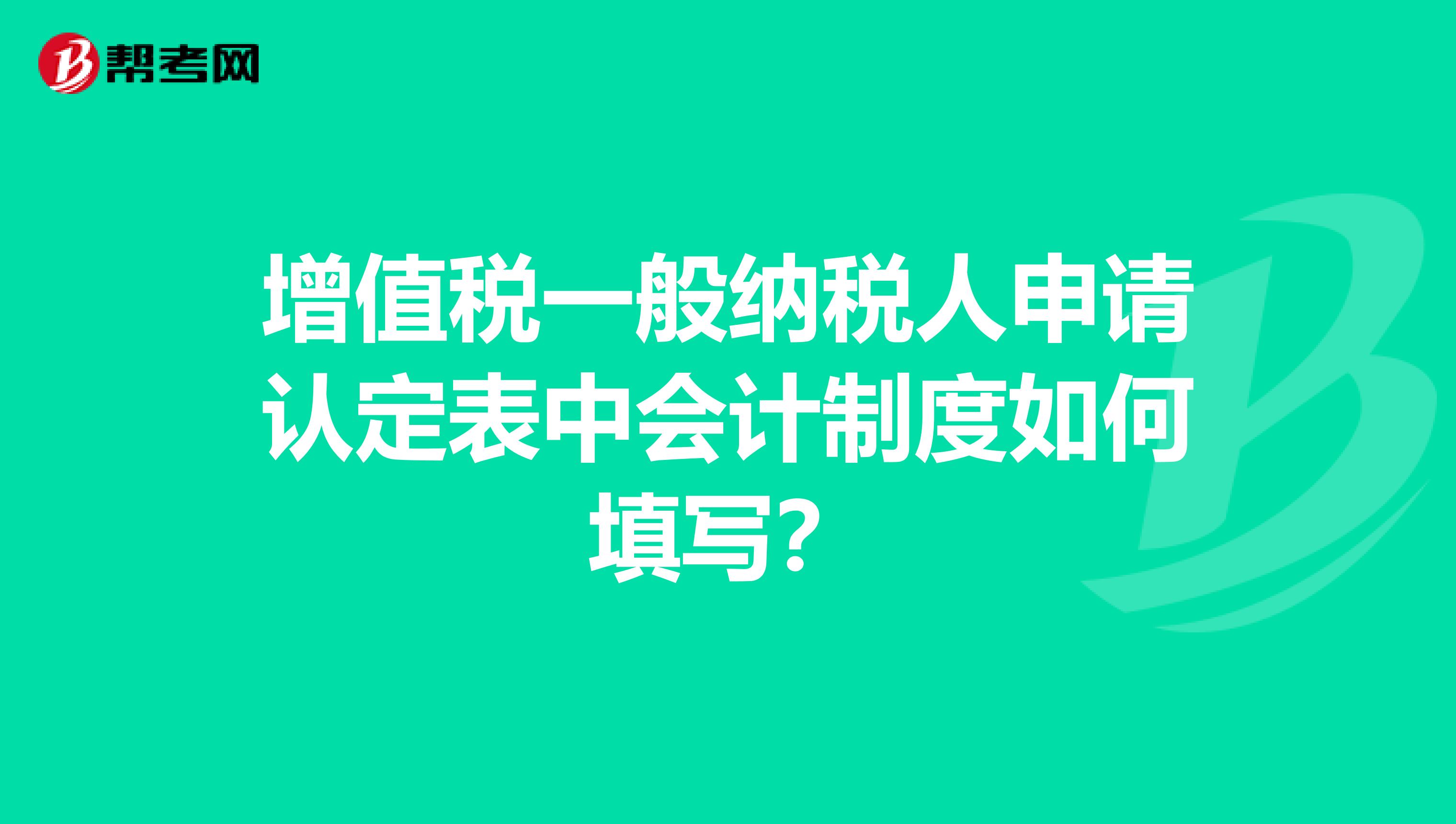 增值税一般纳税人申请认定表中会计制度如何填写？