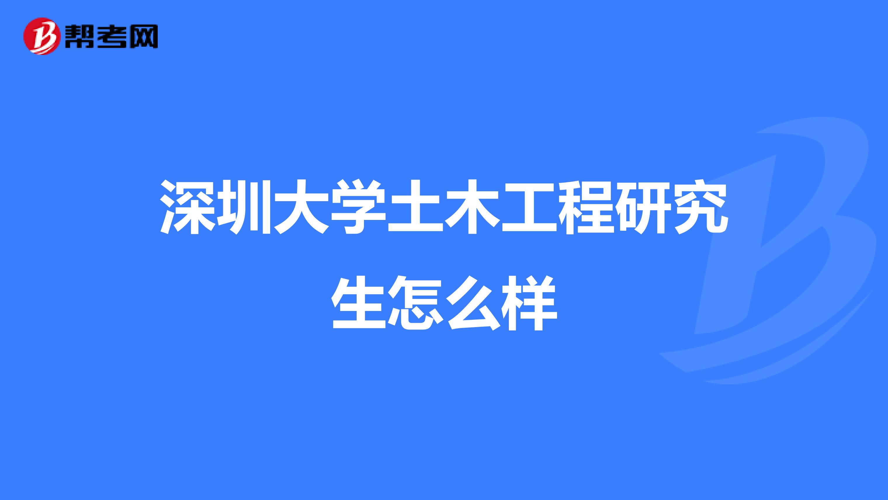 深圳大学土木工程研究生怎么样