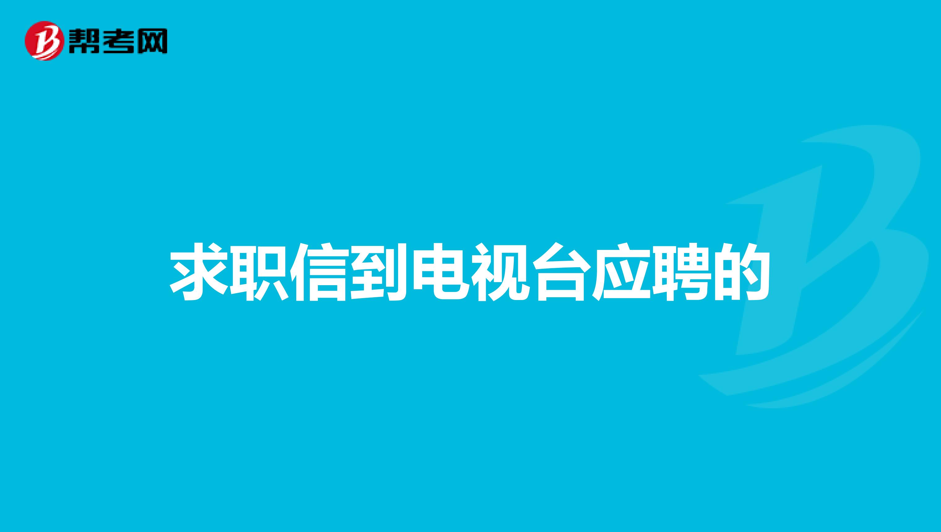 求职信到电视台应聘的