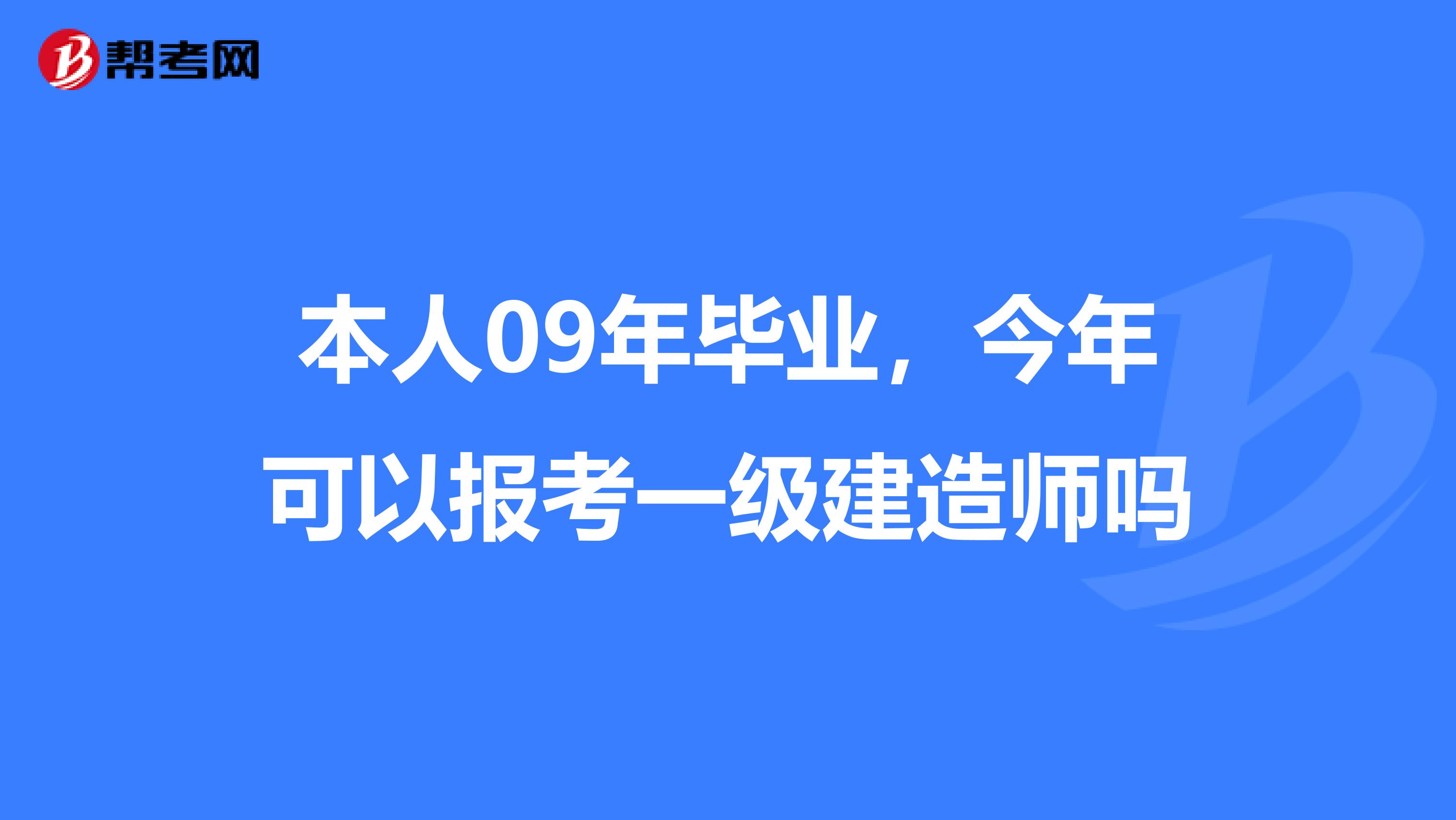 本人09年毕业,今年可以报考一级建造师吗