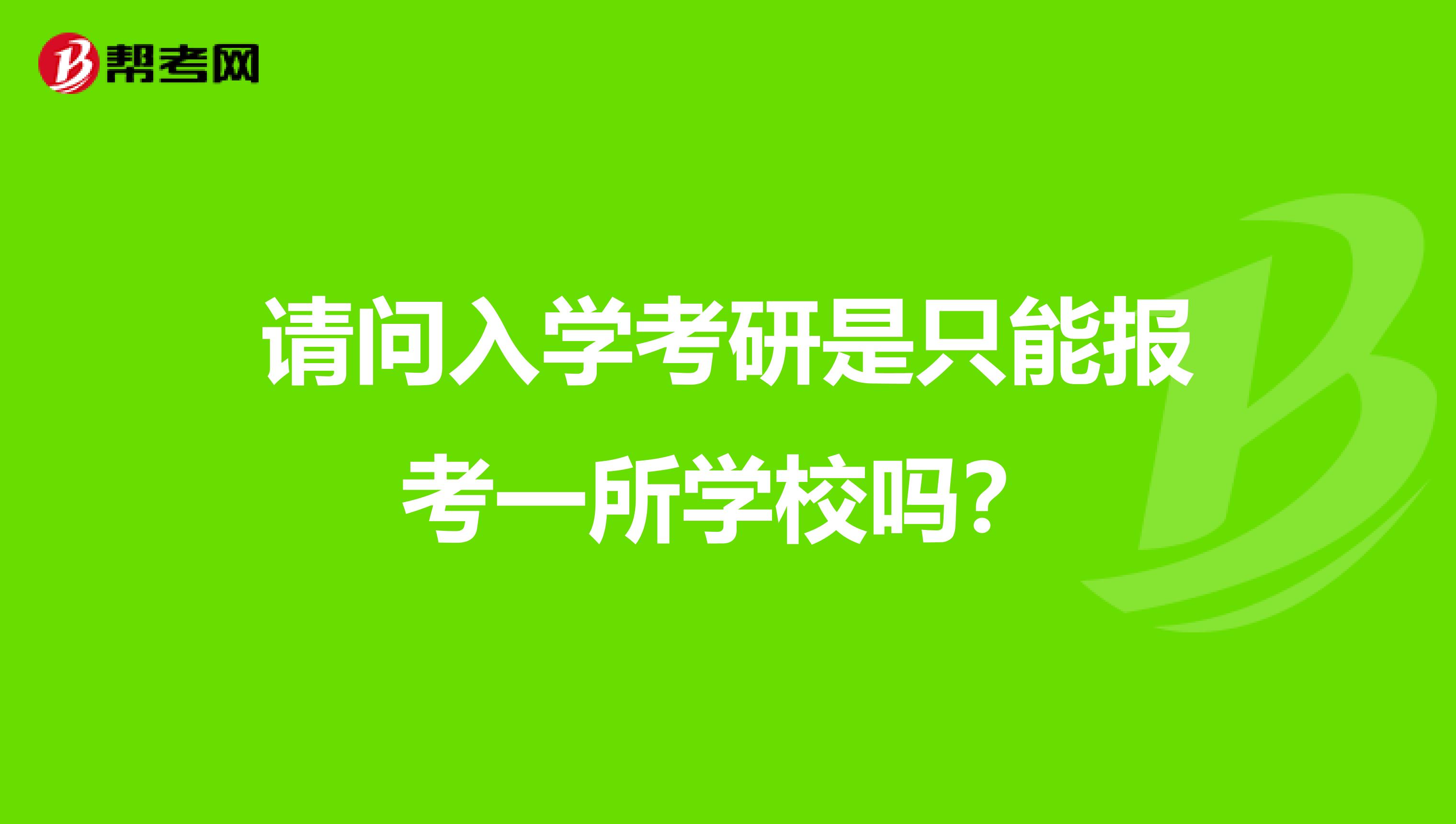 请问入学考研是只能报考一所学校吗？