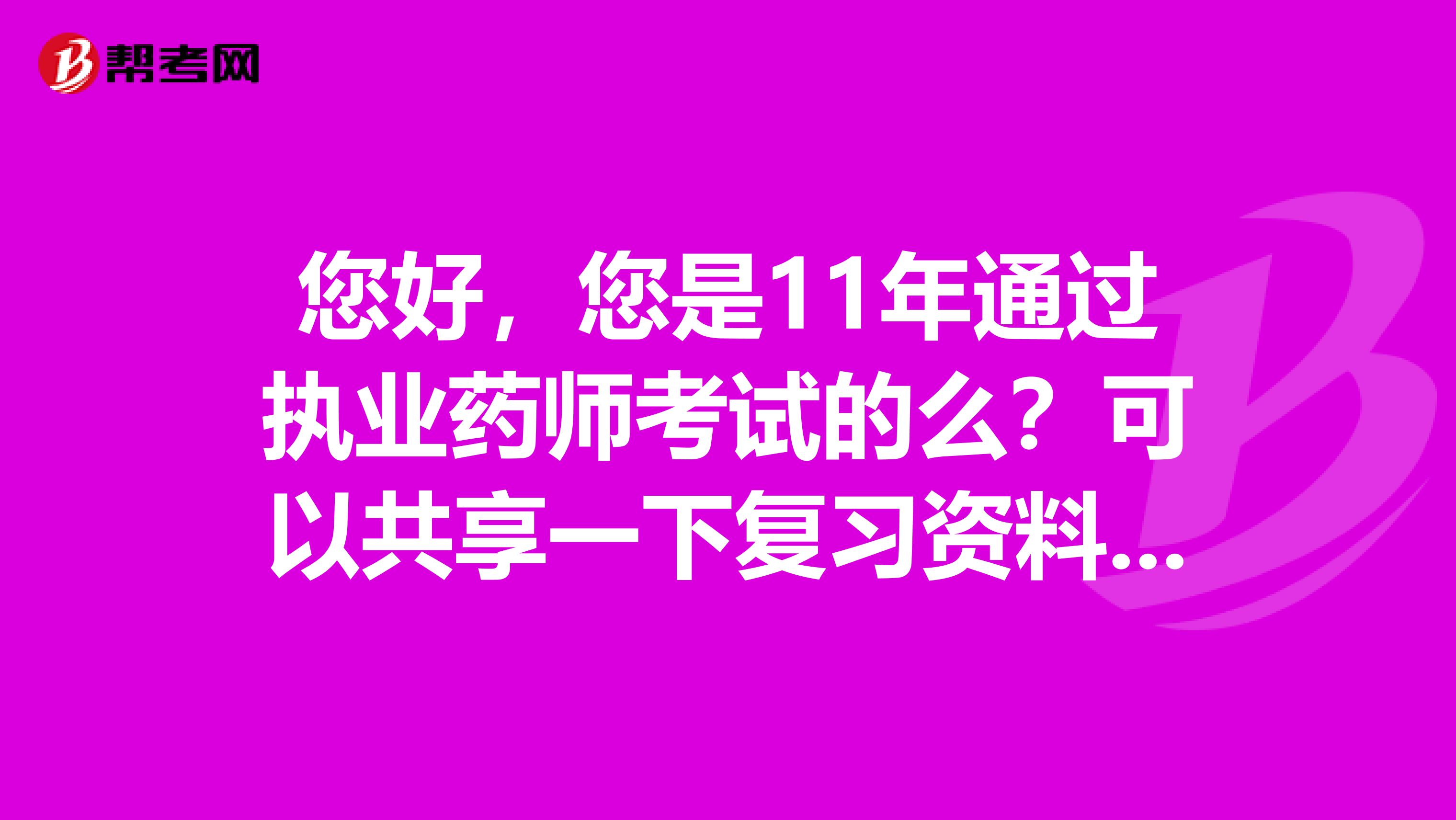 您好,您是11年通过执业药师考试的么?可以共享一下复习资料么,具体书的出版社版本什么的,我也想考呢