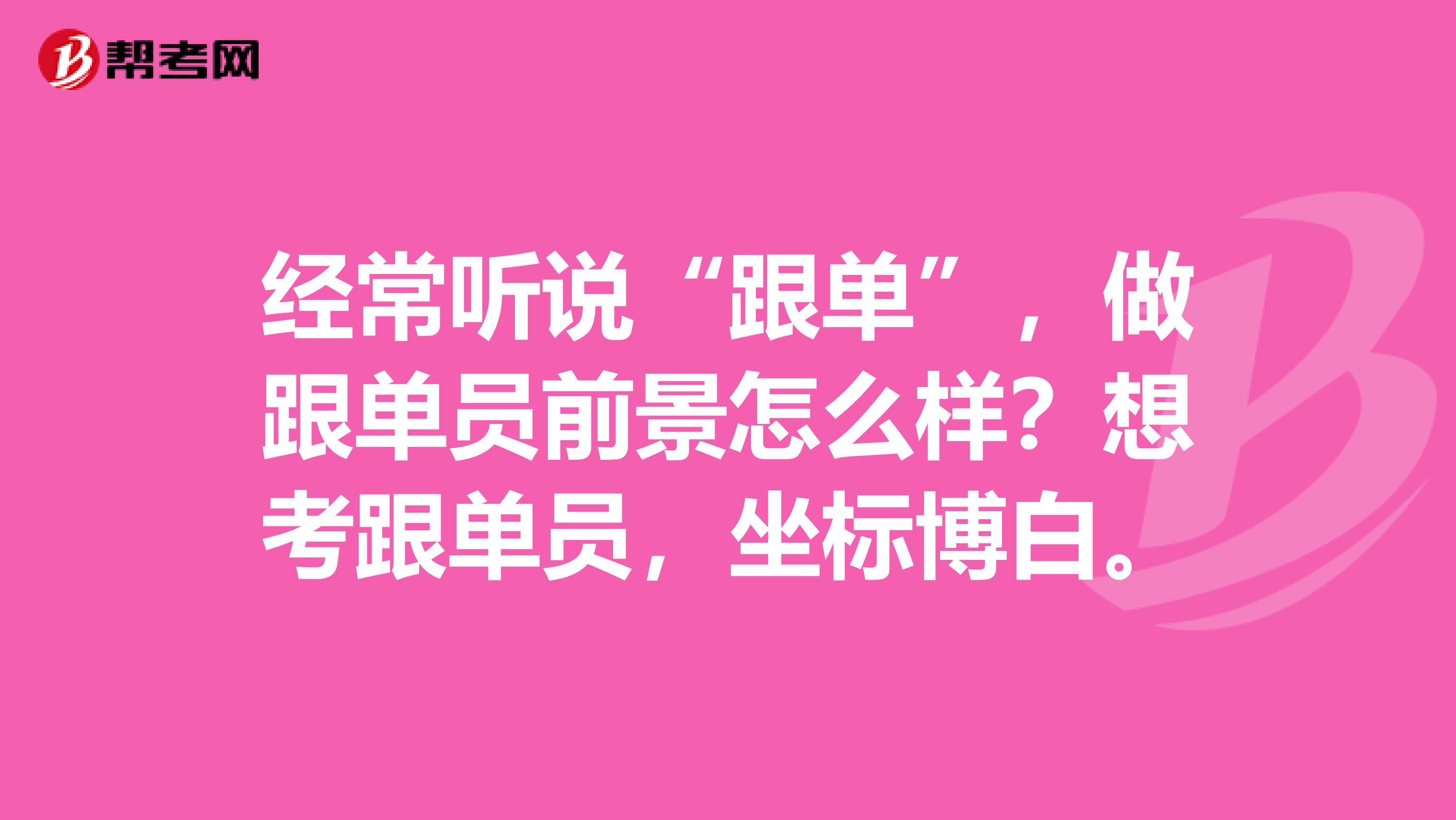 经常听说“跟单”，做跟单员前景怎么样？想考跟单员，坐标博白。