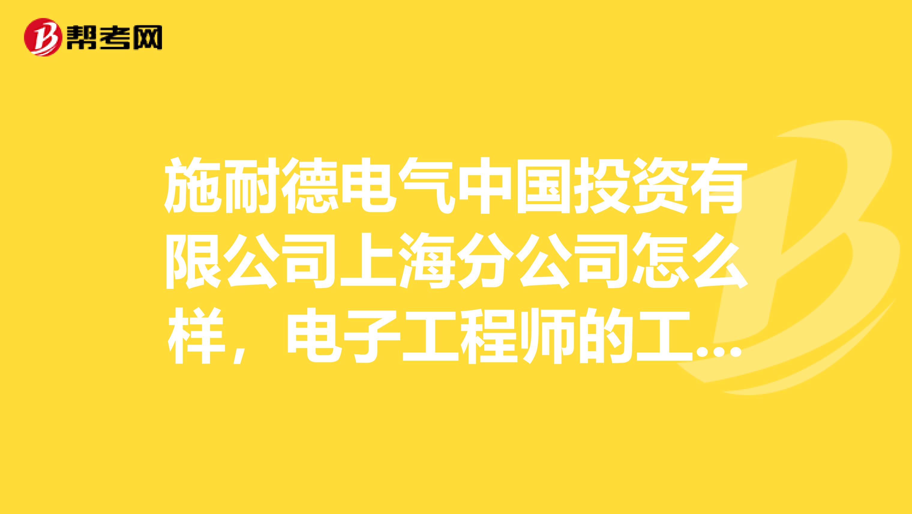 施耐德电气中国投资有限公司上海分公司怎么样，电子工程师的工资待遇怎么样？