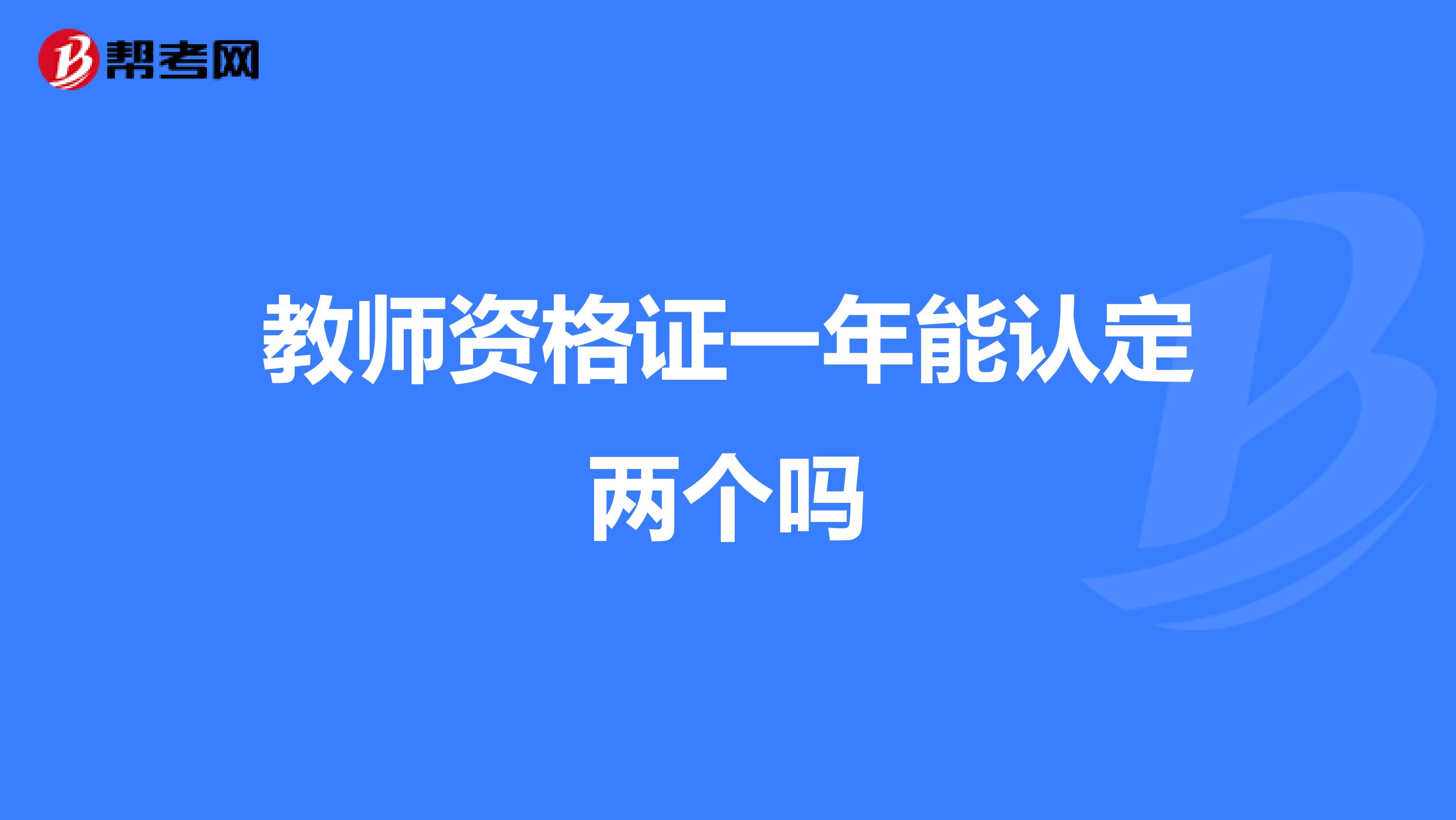 教师资格证一年能认定两个吗