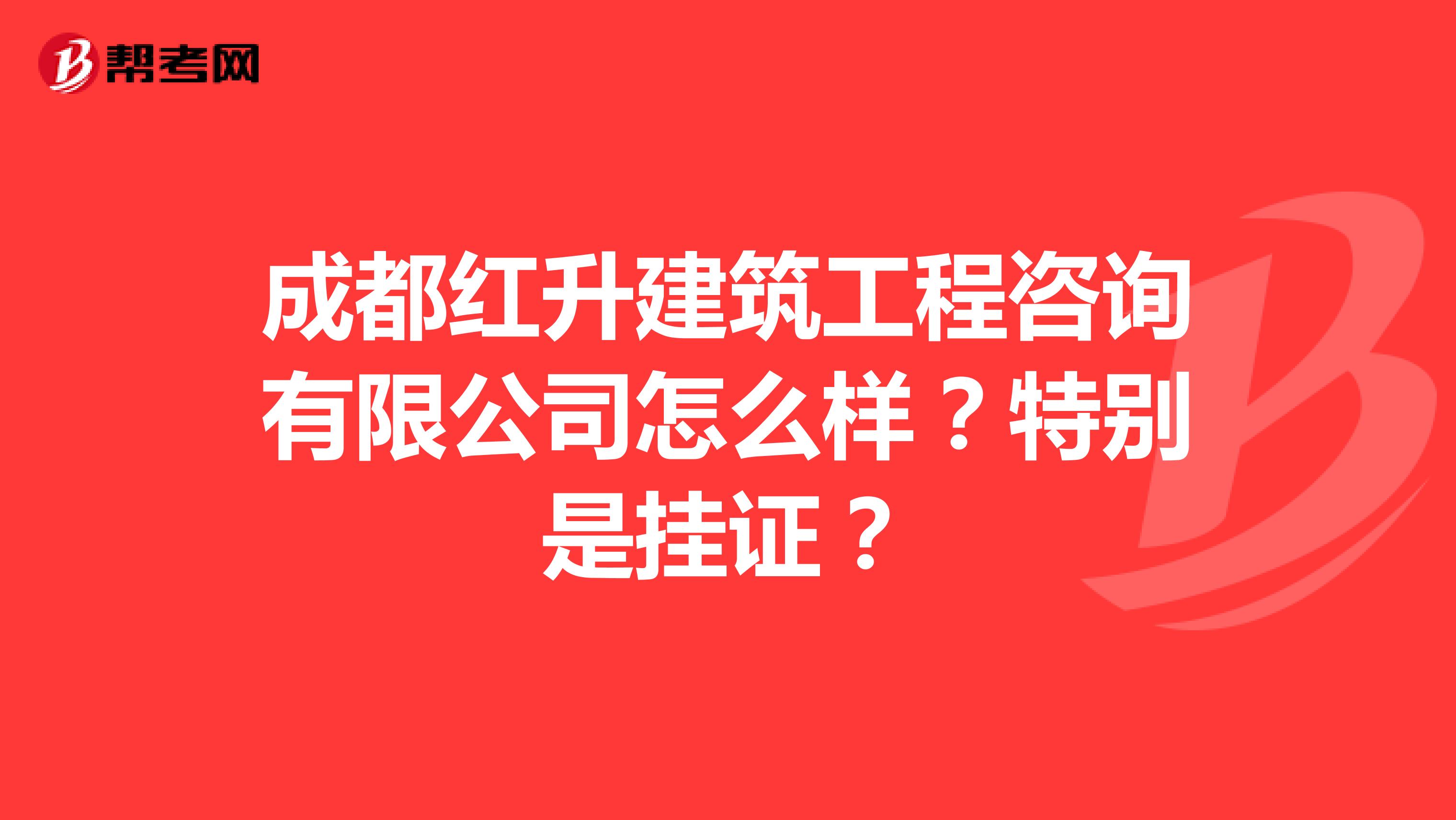 成都红升建筑工程咨询有限公司怎么样？特别是挂证？