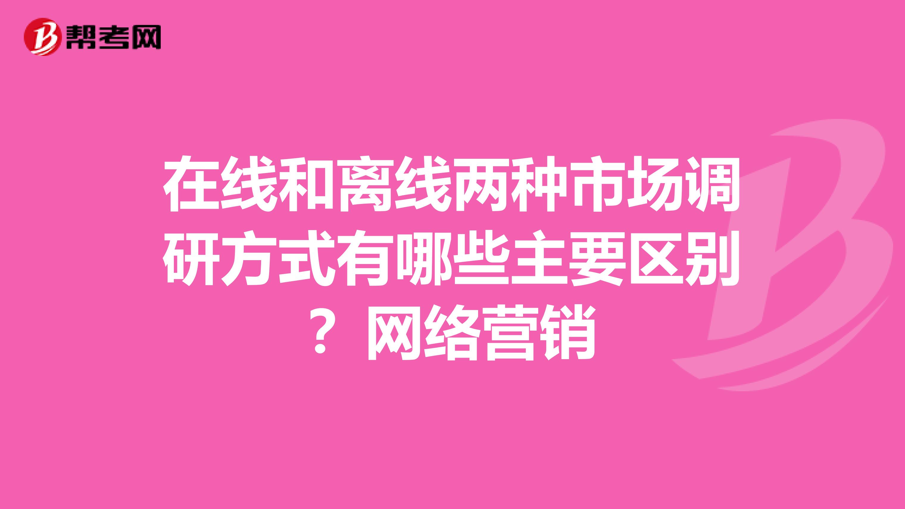 在线和离线两种市场调研方式有哪些主要区别？网络营销