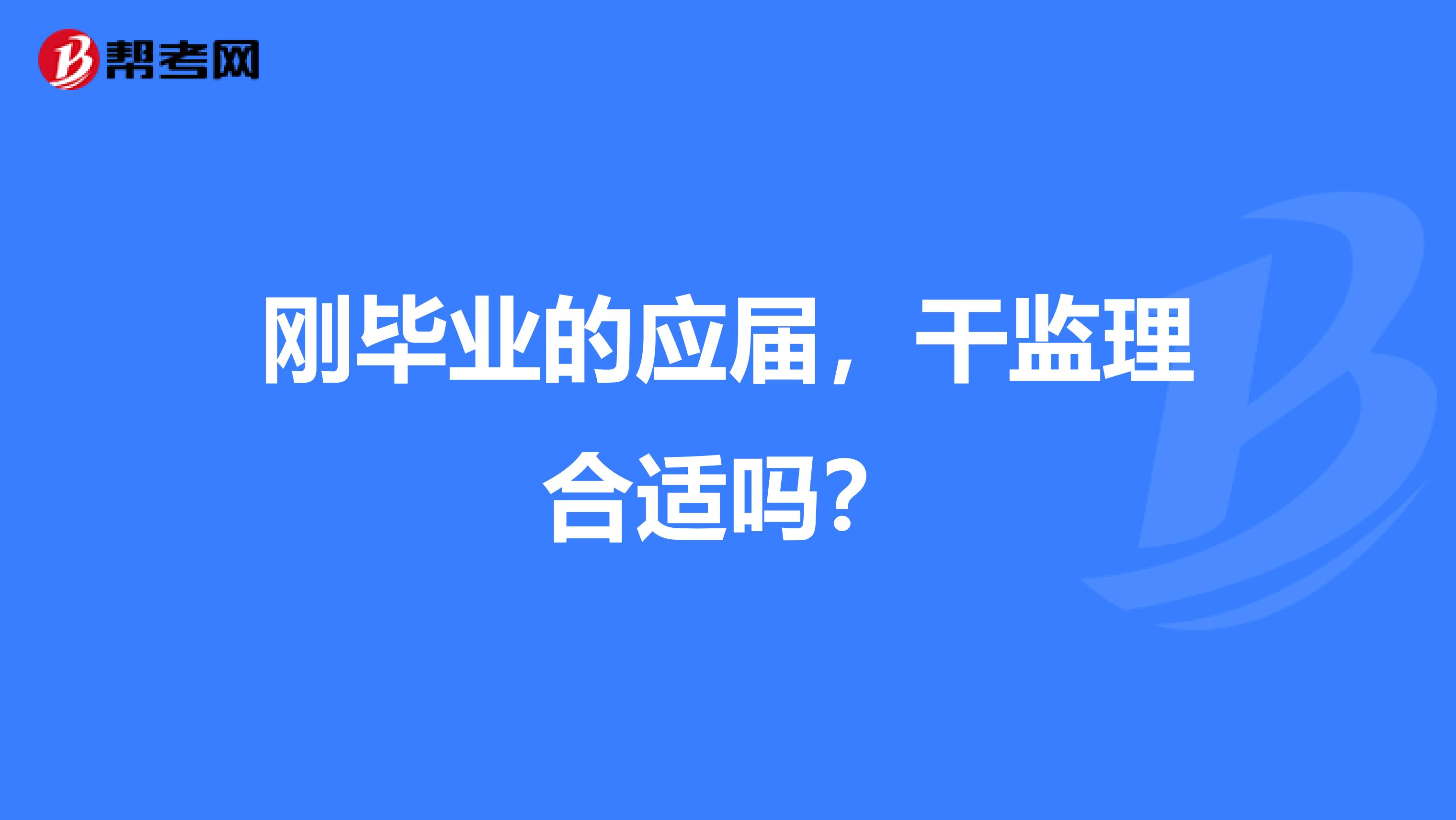 刚毕业的应届,干监理合适吗?
