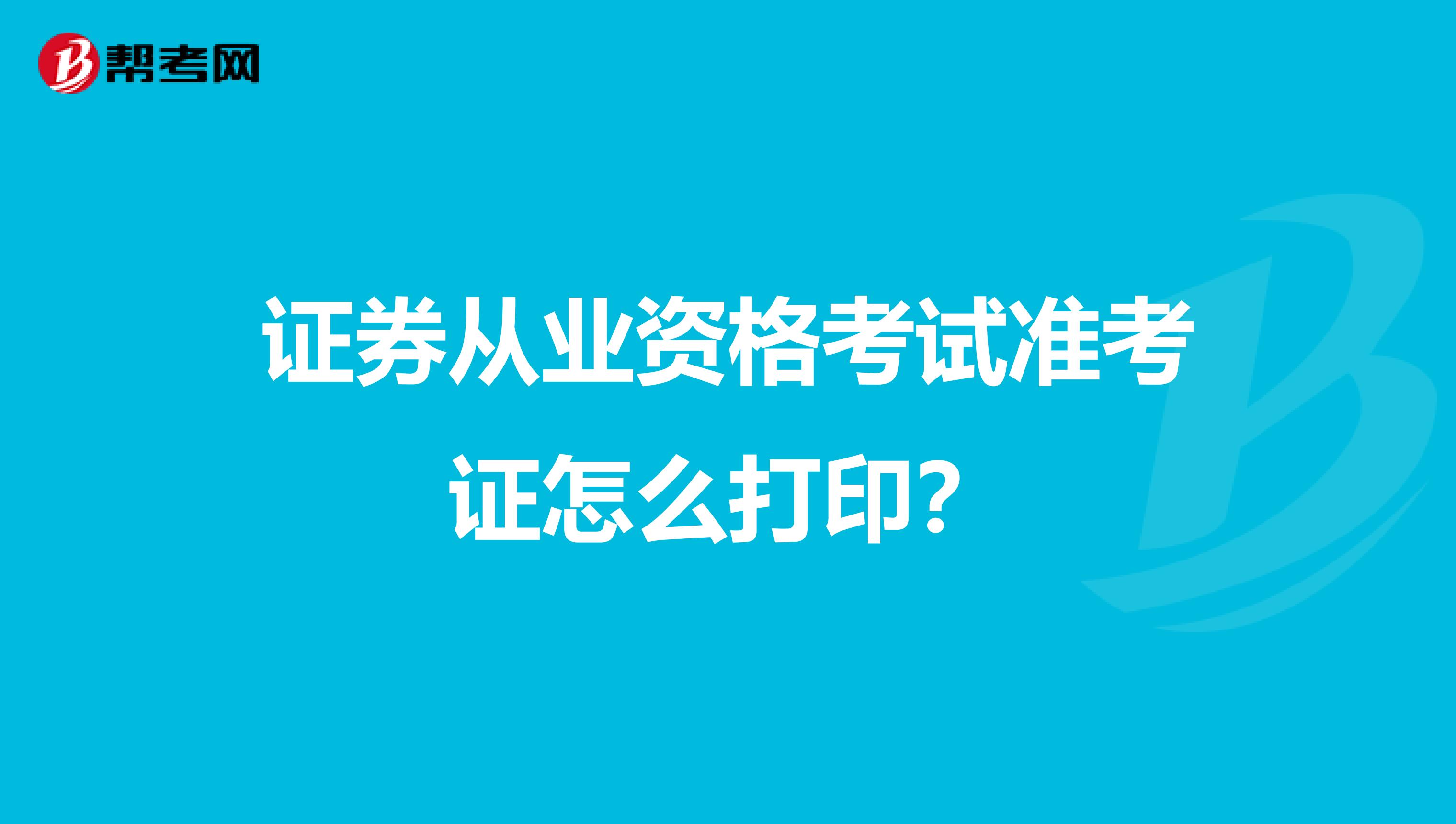 证券从业资格考试准考证怎么打印？