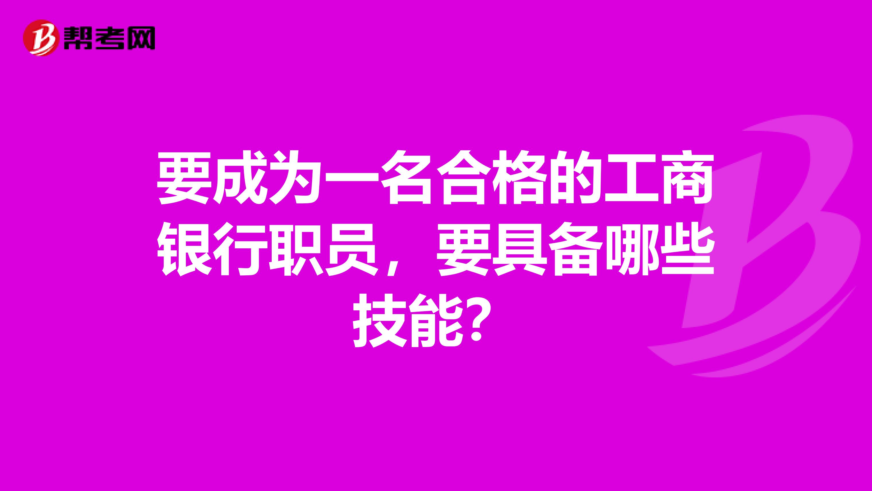 要成为一名合格的工商银行职员,要具备哪些技能?