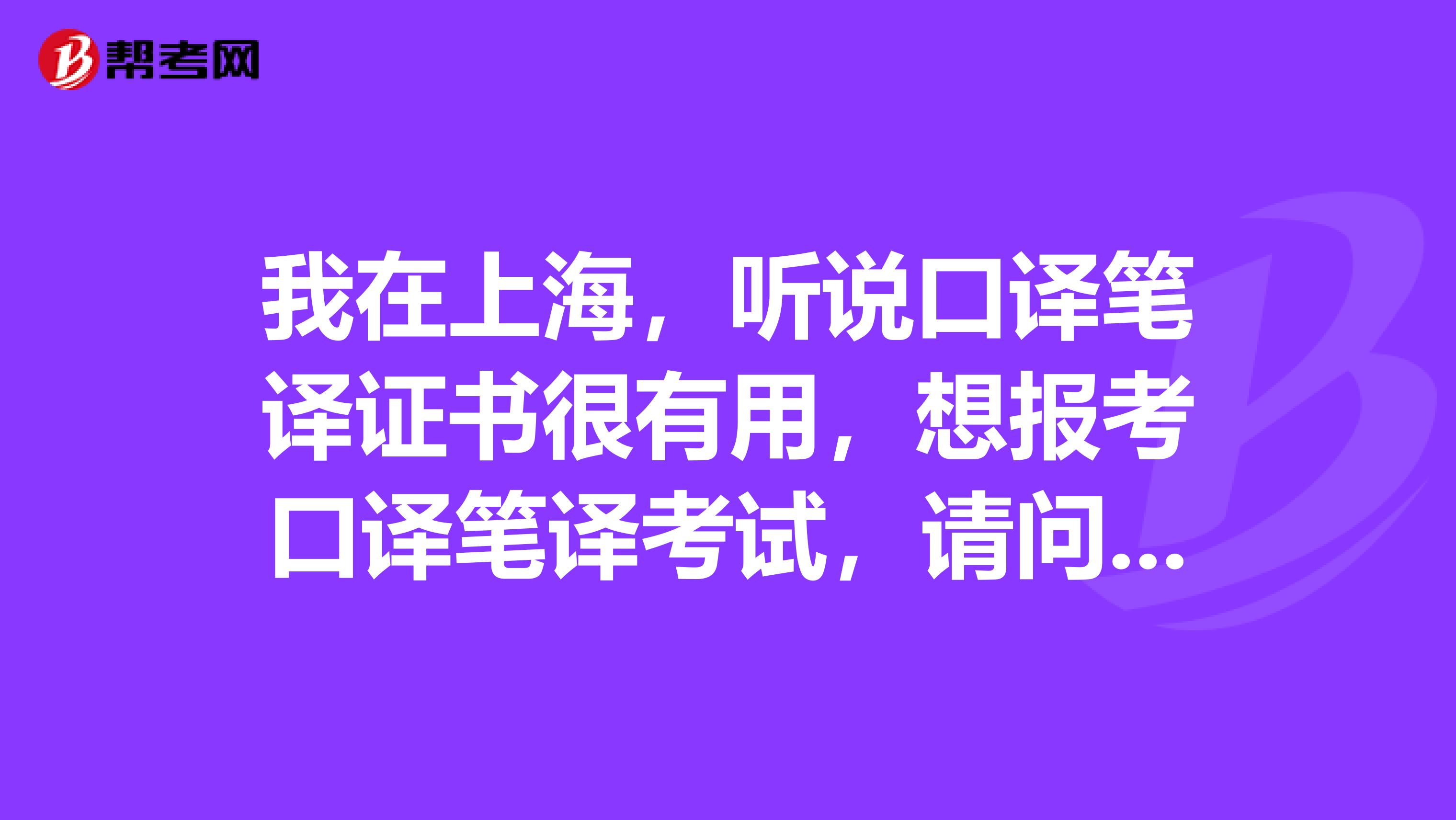 我在上海,听说口译笔译证书很有用,想报考口译笔译考试,请问口译笔译考试证书有几个级别?