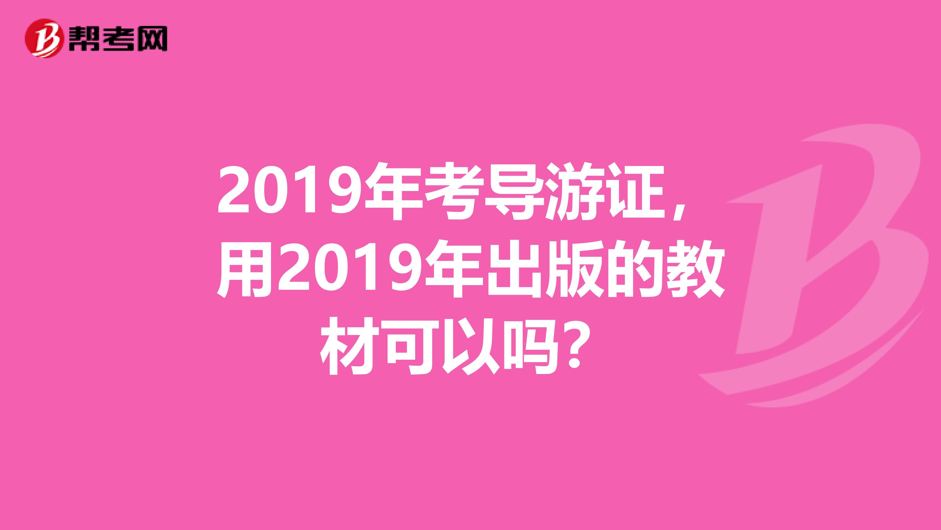 2019年考导游证,用2019年出版的教材可以吗?
