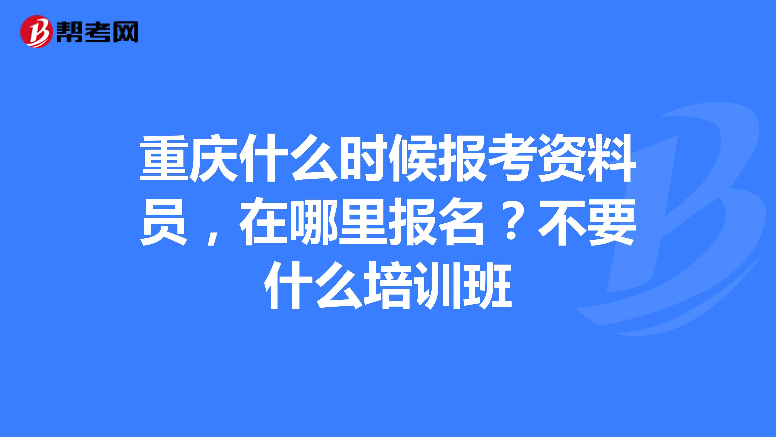 重庆什么时候报考资料员,在哪里报名?不要什么培训班