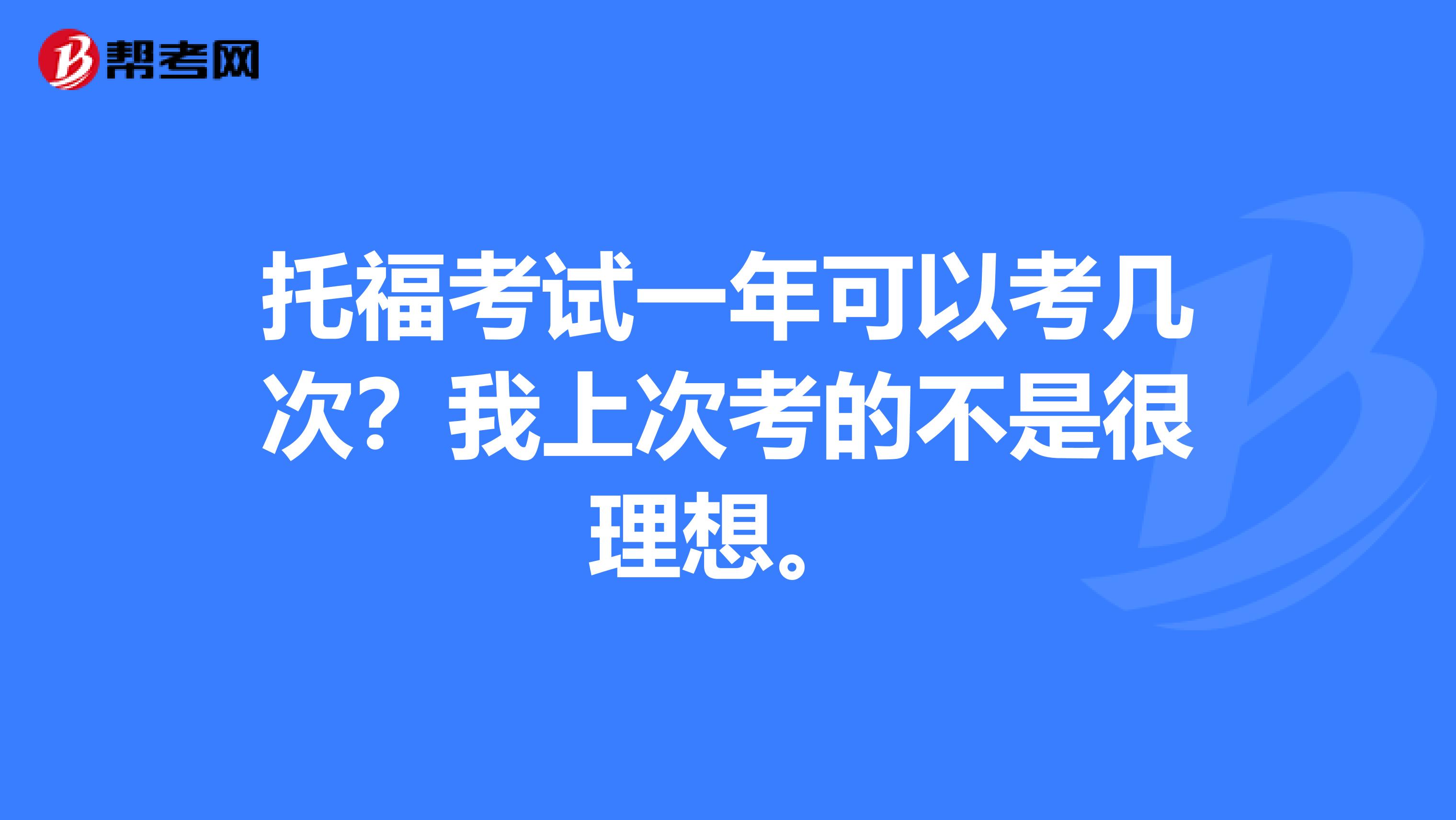 托福考试一年可以考几次?我上次考的不是很理想。