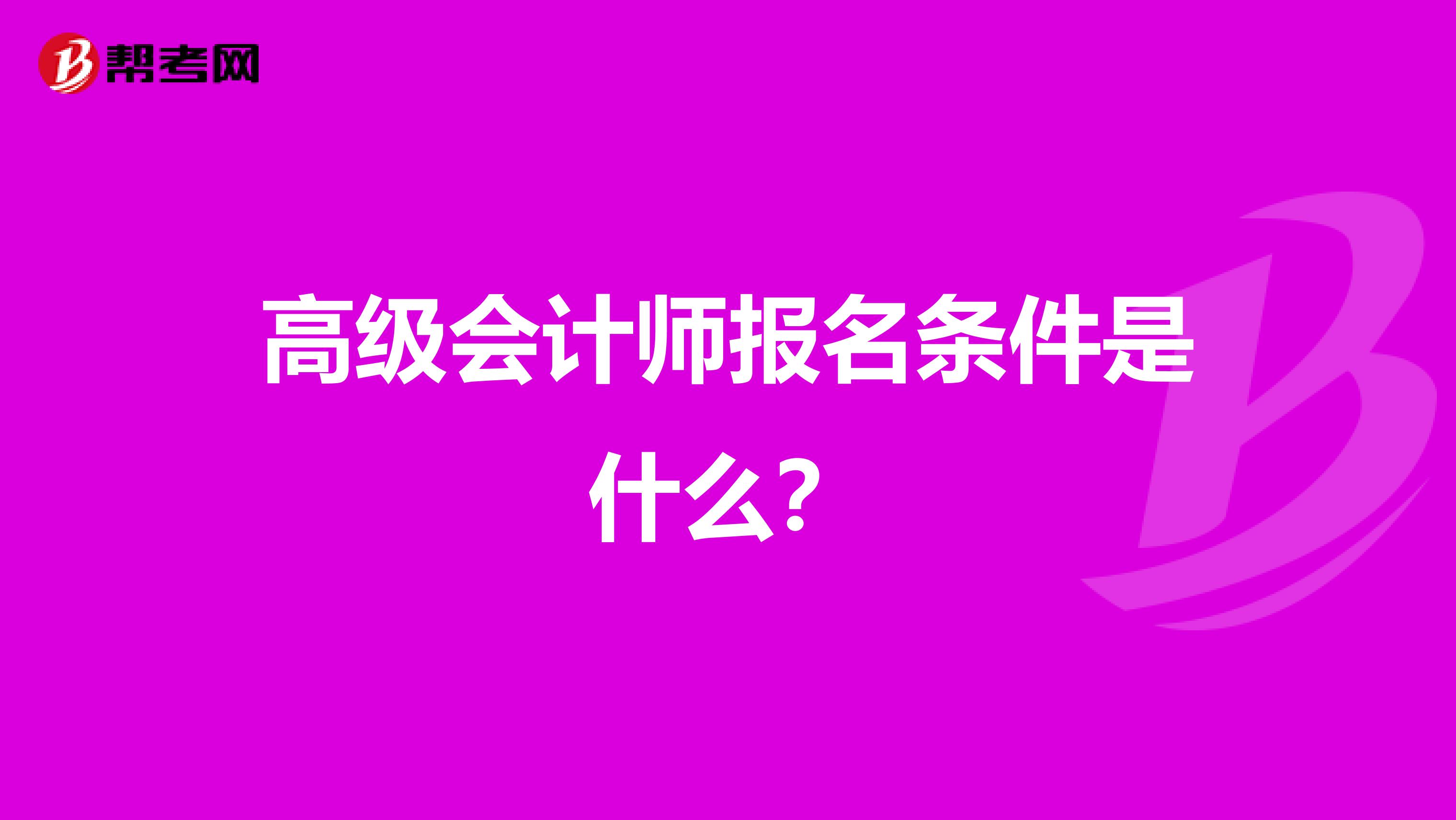 高级会计师报名条件是什么?