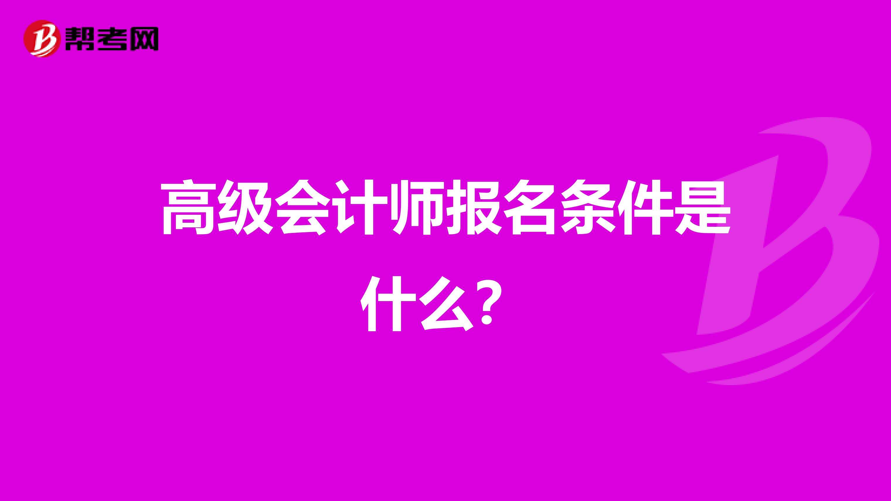 高级会计师报名条件是什么？