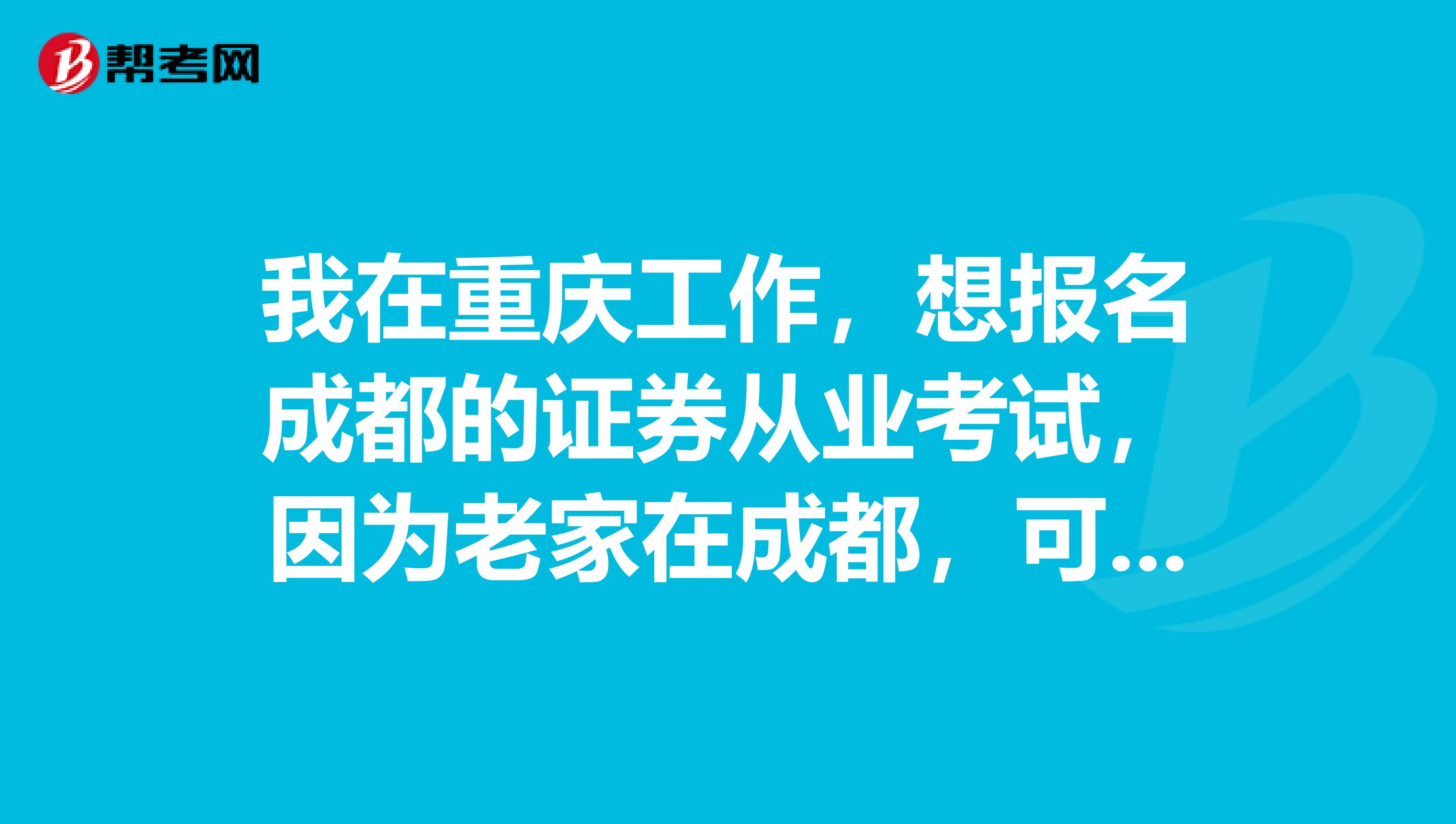 我在重庆工作，想报名成都的证券从业考试，因为老家在成都，可以任意选择考点吗？