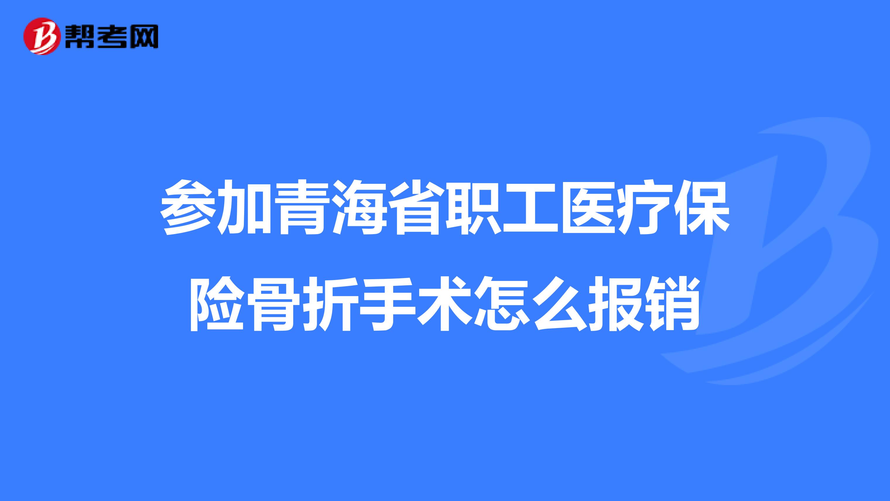 参加青海省职工医疗保险骨折手术怎么报销