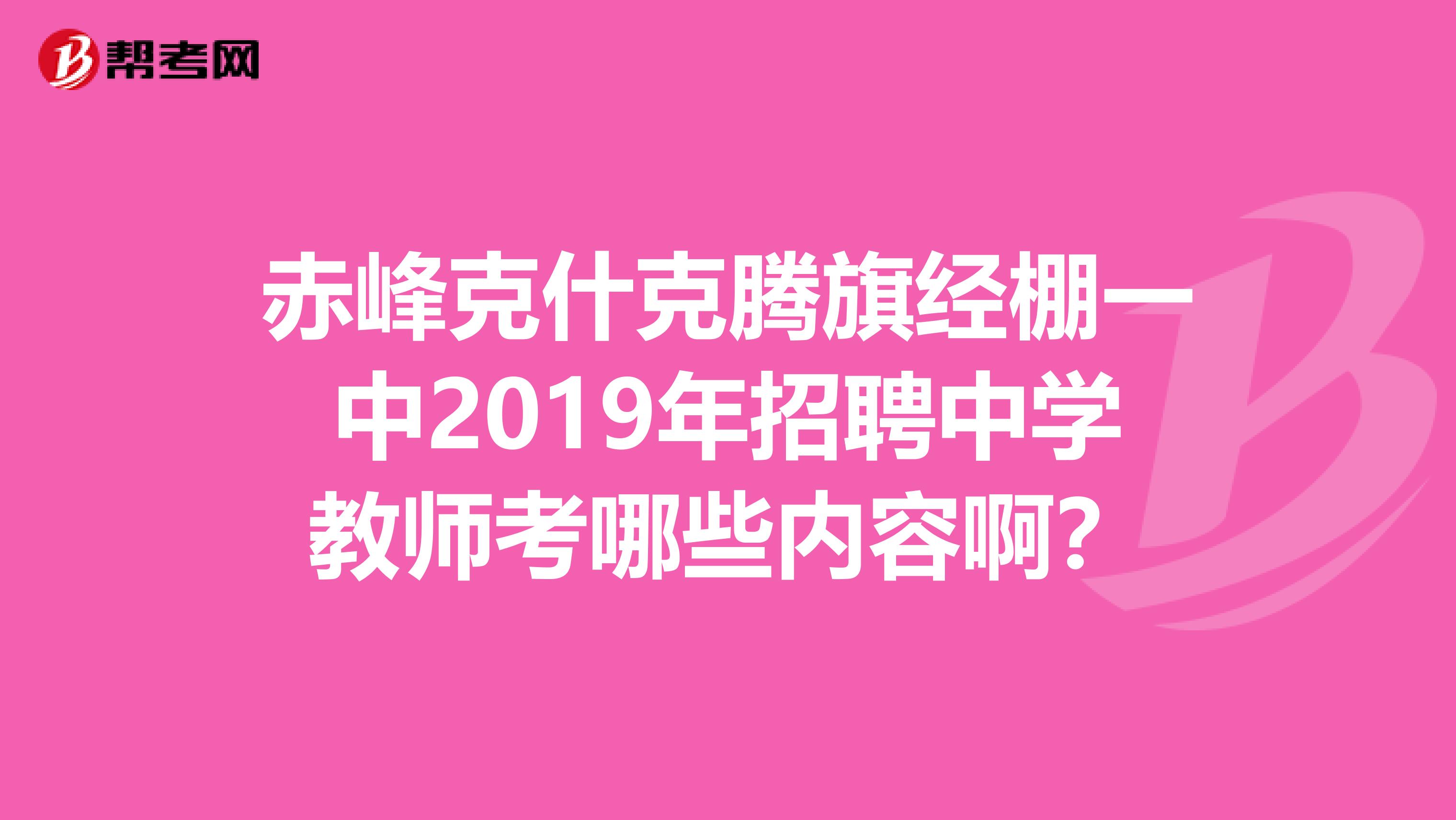 赤峰克什克腾旗经棚一中2019年招聘中学教师考哪些内容啊？