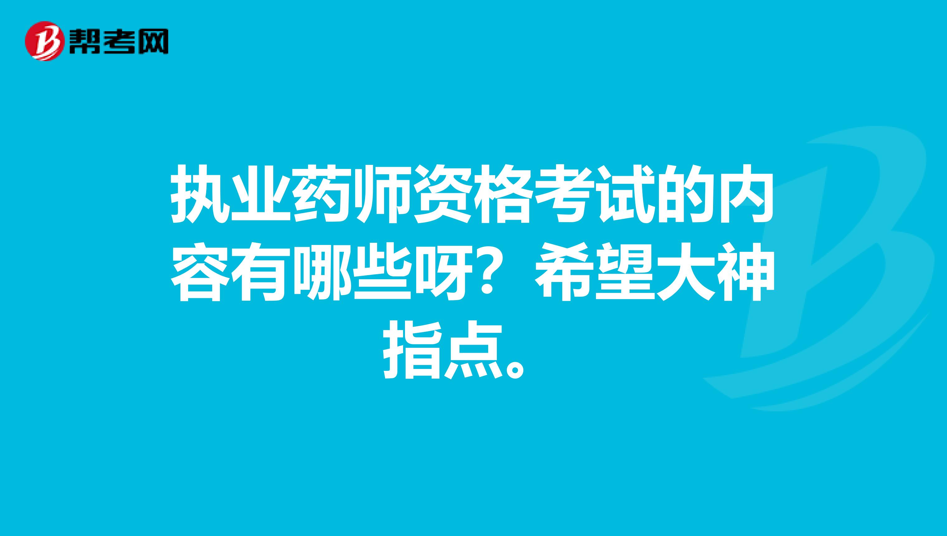 执业药师资格考试的内容有哪些呀？希望大神指点。