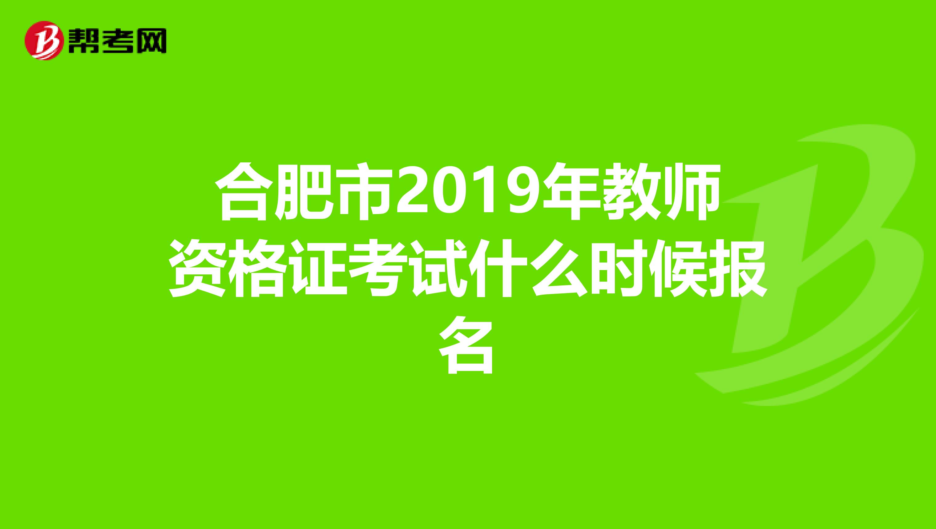 合肥市2019年教师资格证考试什么时候报名