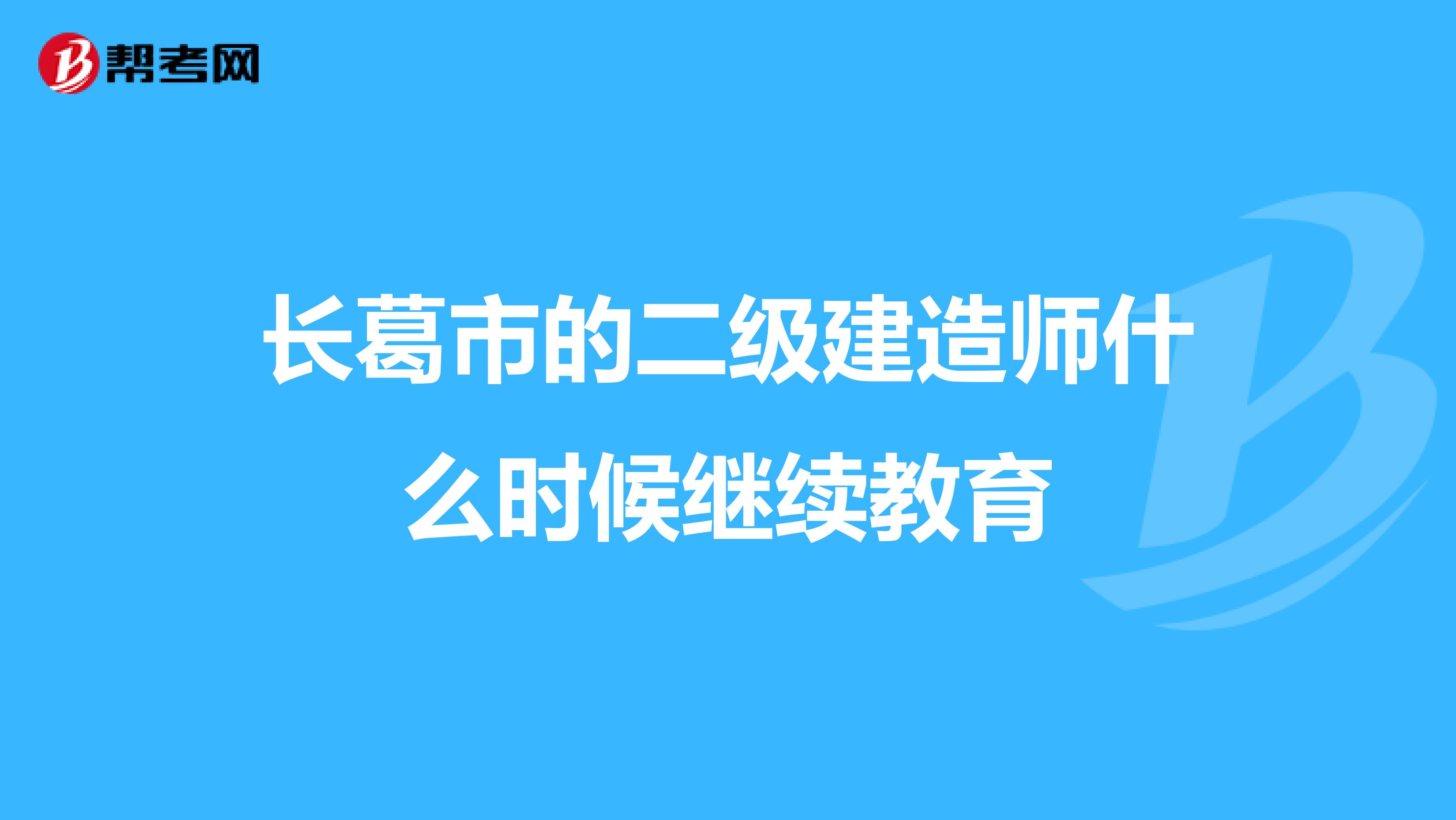长葛市的二级建造师什么时候继续教育