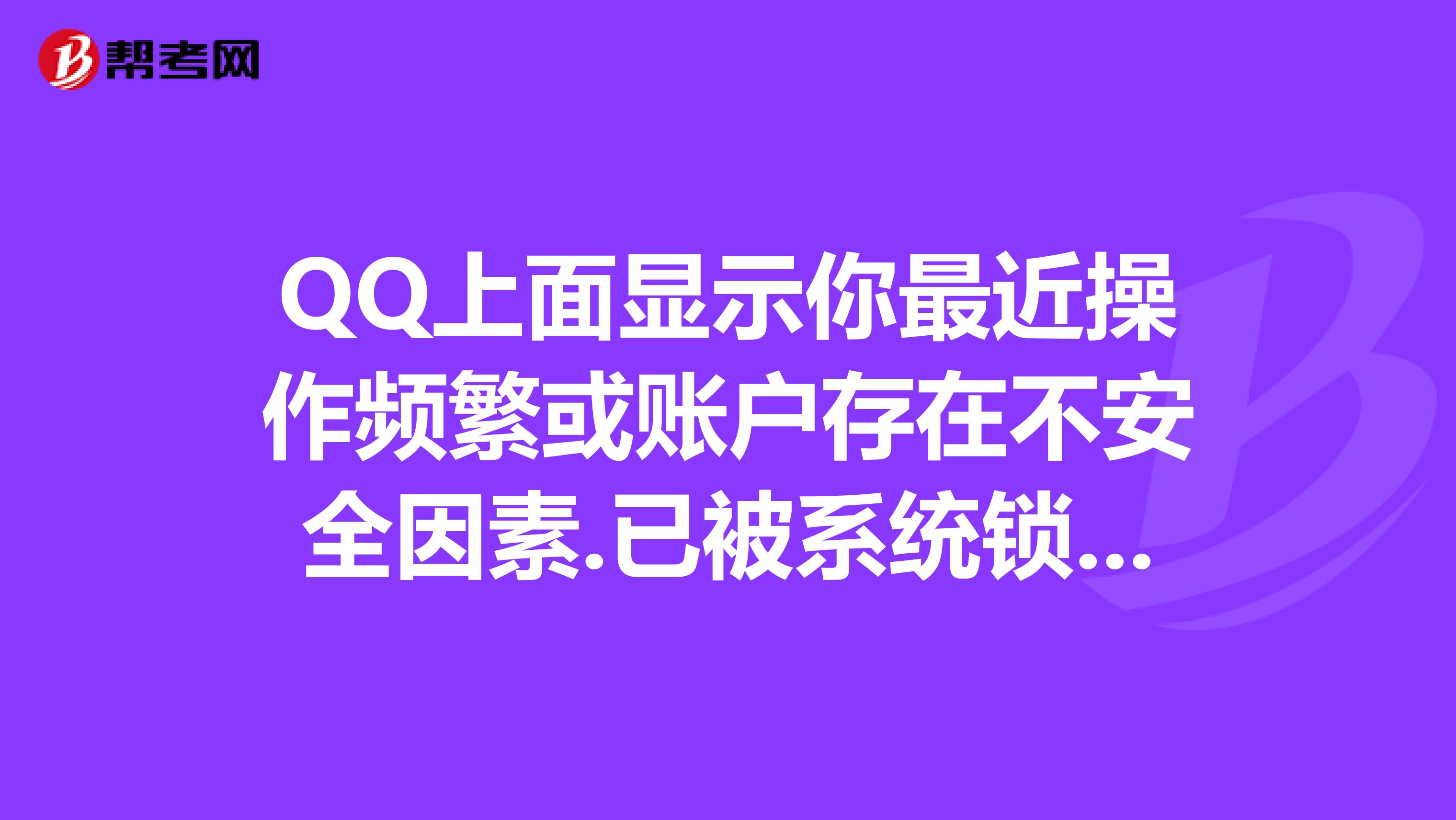 QQ上面显示你最近操作频繁或账户存在不安全因素.已被系统锁定一段时间.请稍后再试一段时间是多久？