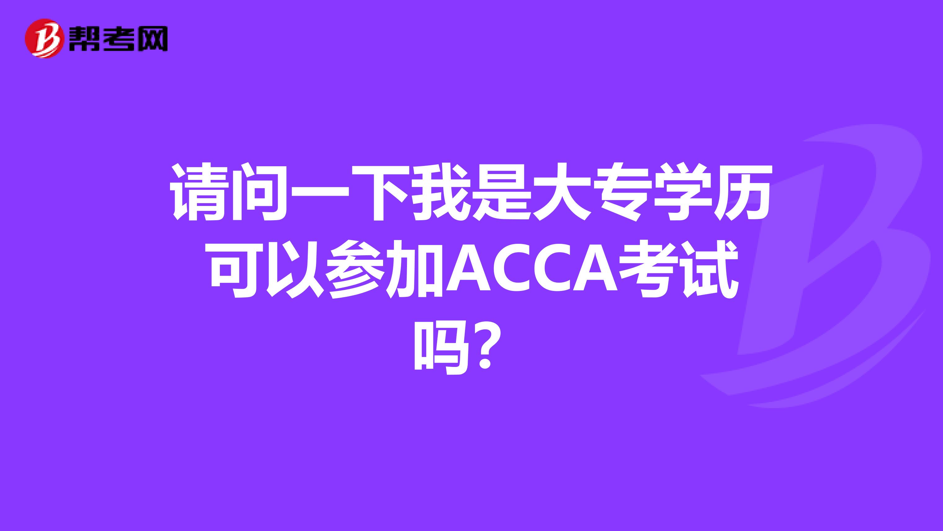 请问一下我是大专学历可以参加ACCA考试吗？