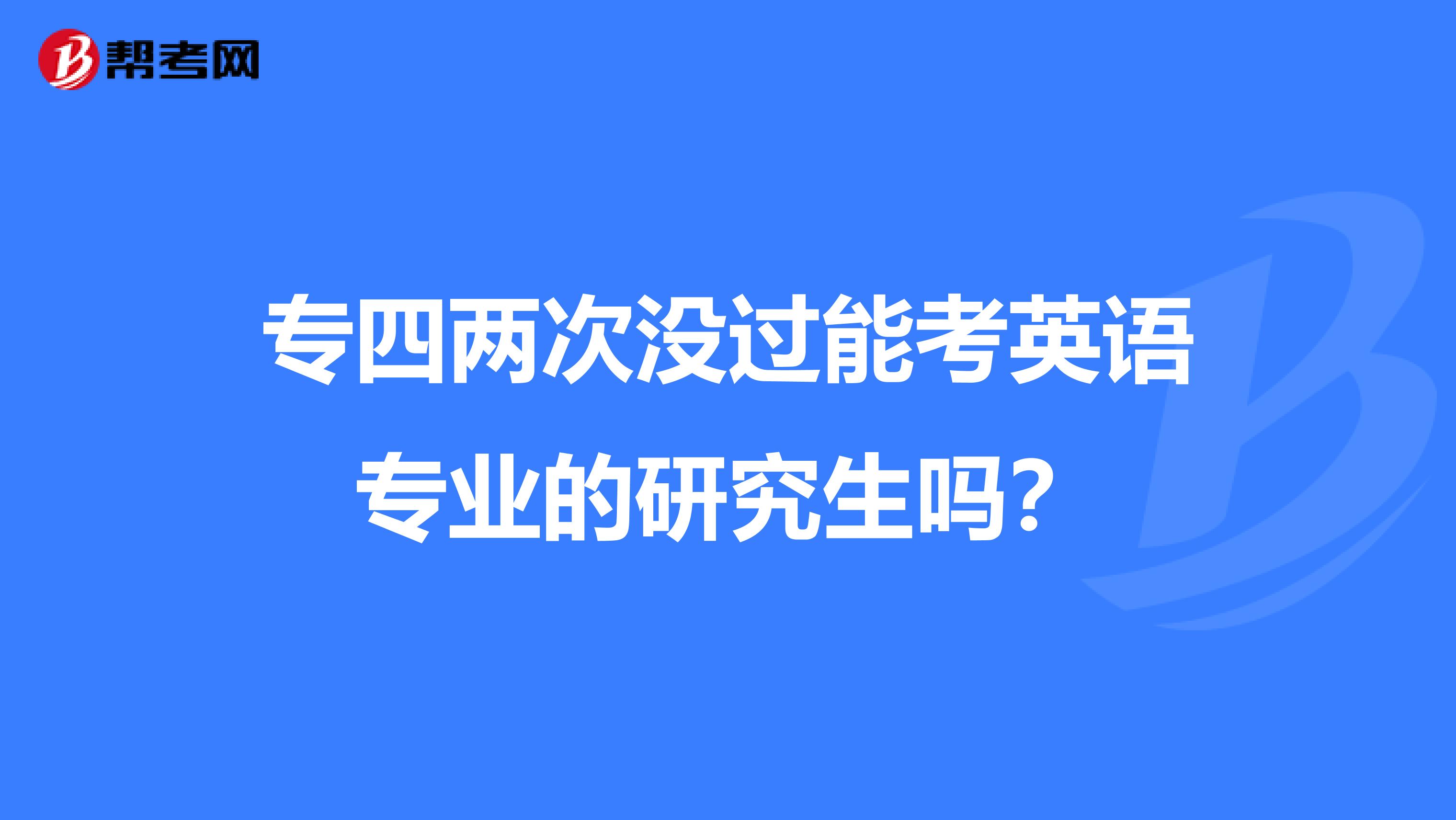 专四两次没过能考英语专业的研究生吗?