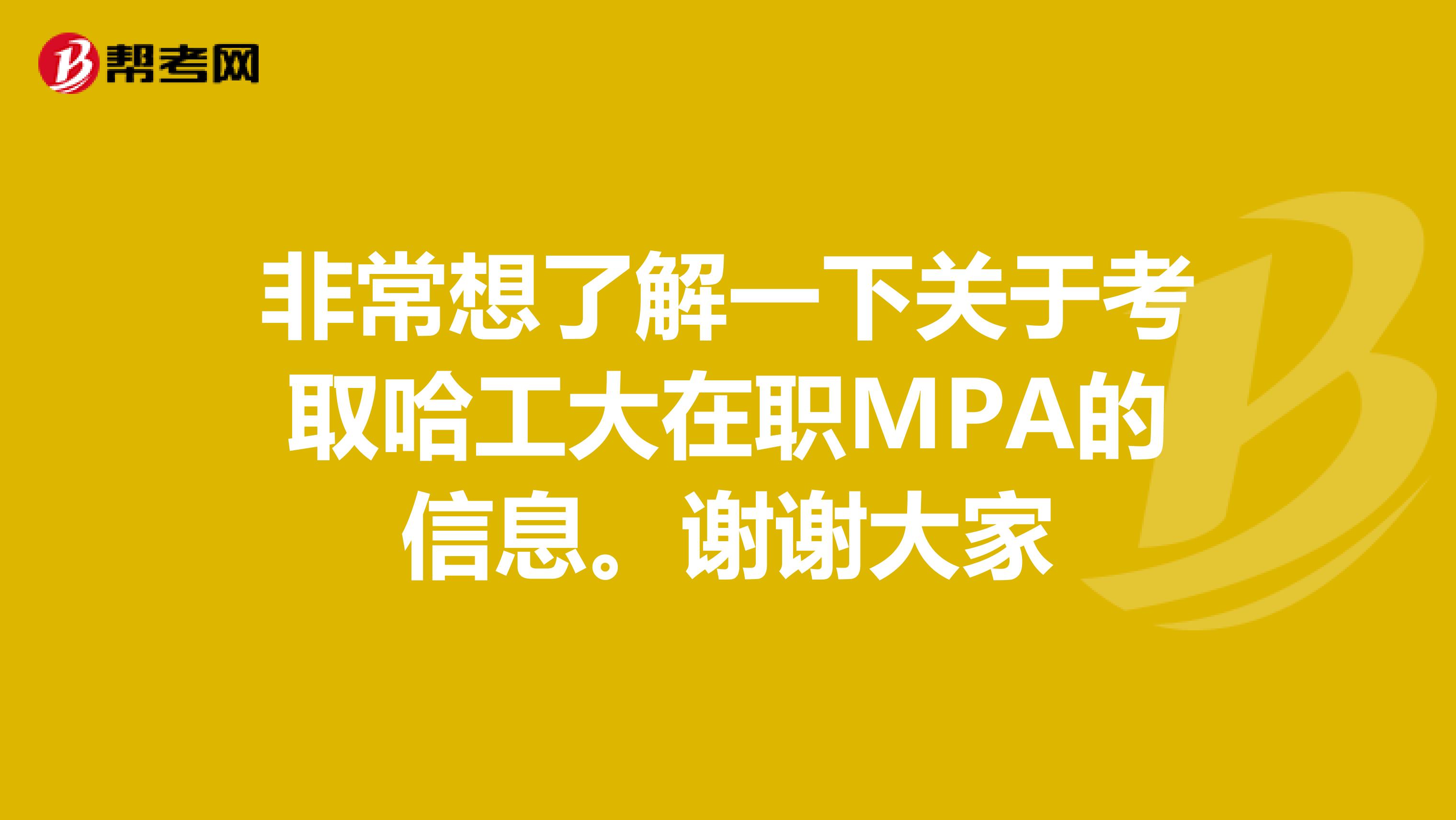 非常想了解一下关于考取哈工大在职MPA的信息。谢谢大家