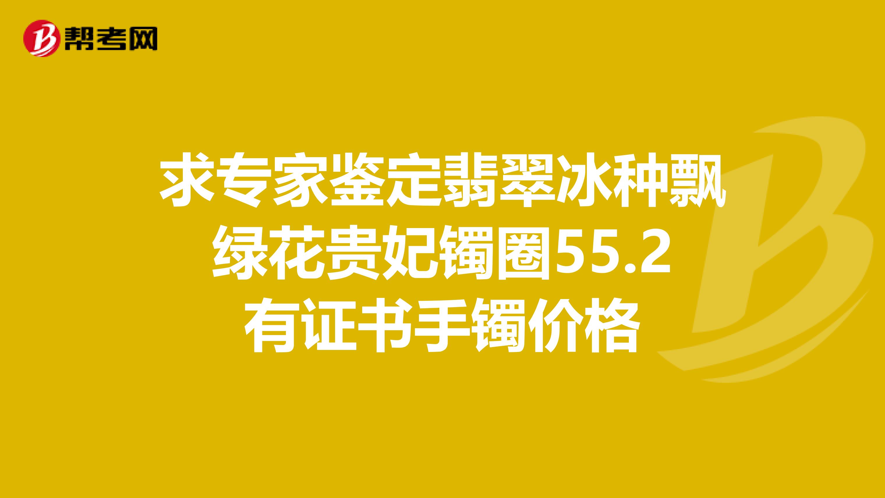 求专家鉴定翡翠冰种飘绿花贵妃镯圈55.2有证书手镯价格