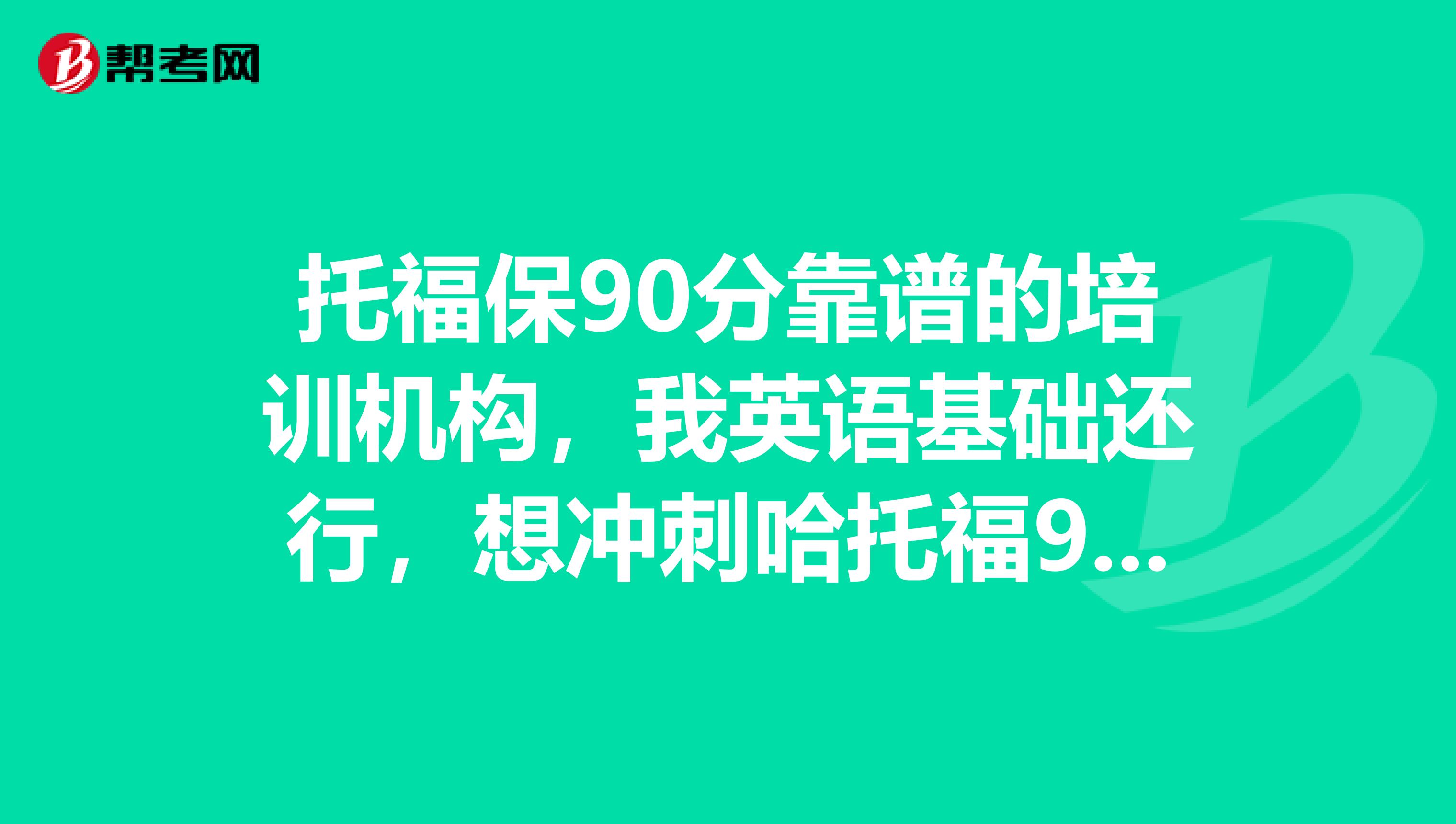 托福保90分靠谱的培训机构,我英语基础还行,想冲刺哈托福90分哈