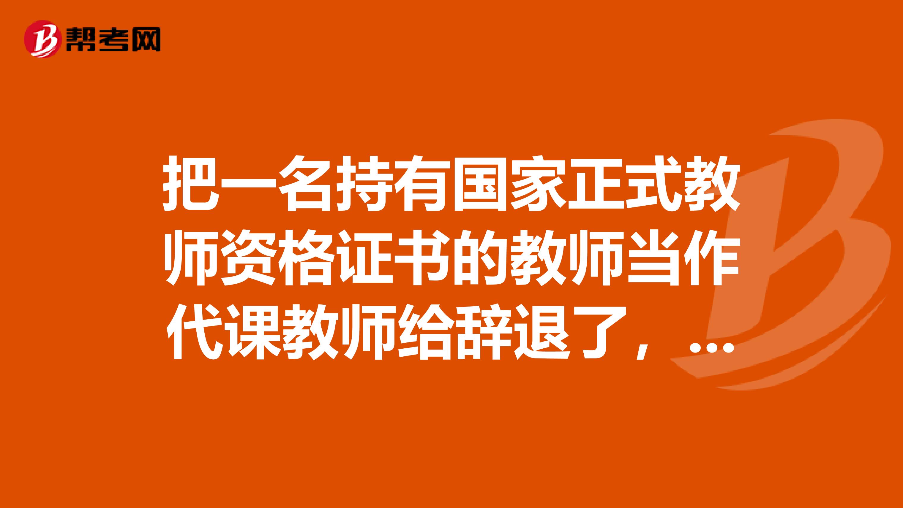 把一名持有国家正式教师资格证书的教师当作代课教师给辞退了，这合法吗