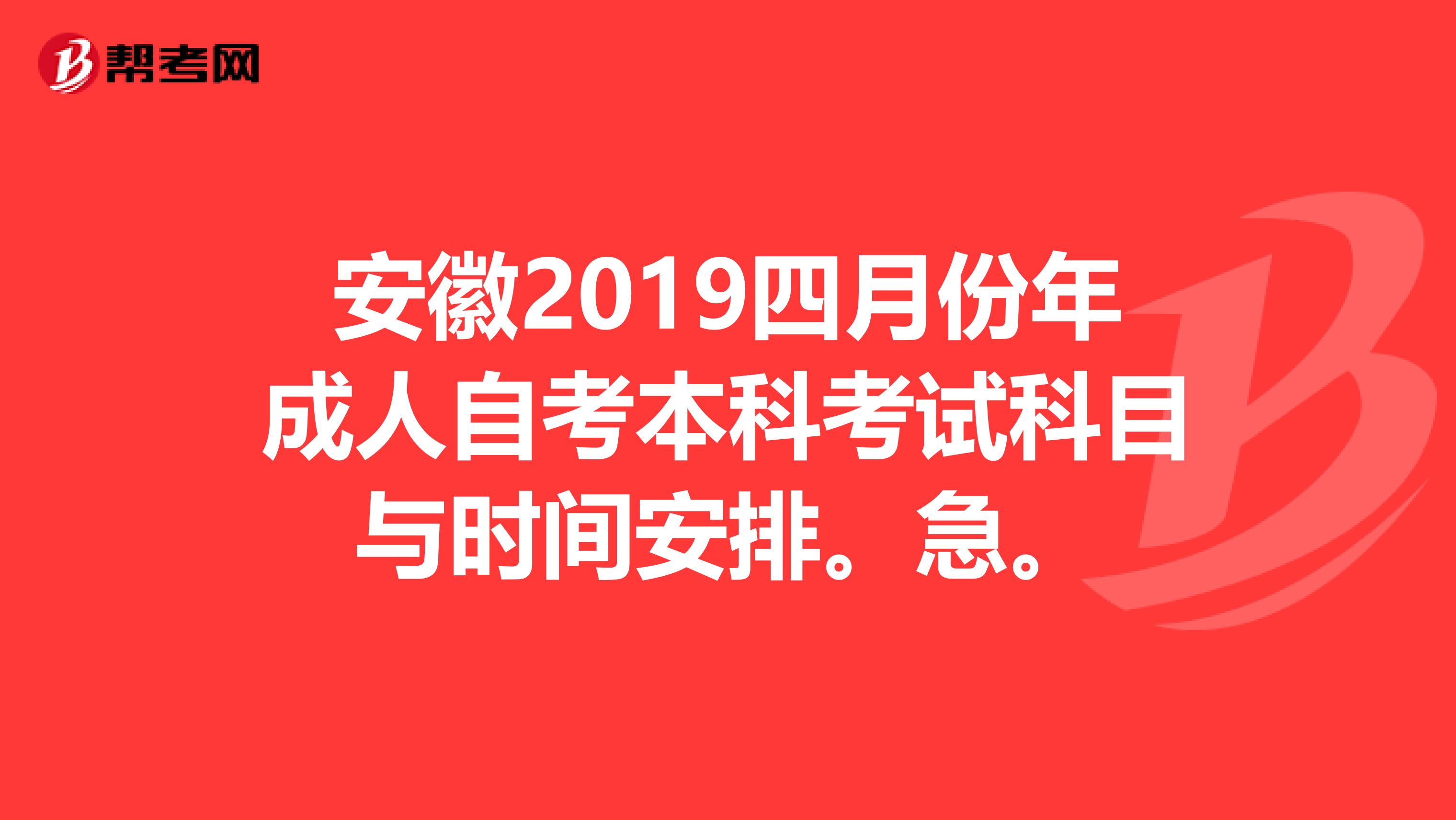 安徽2019四月份年成人自考本科考试科目与时间安排。急。