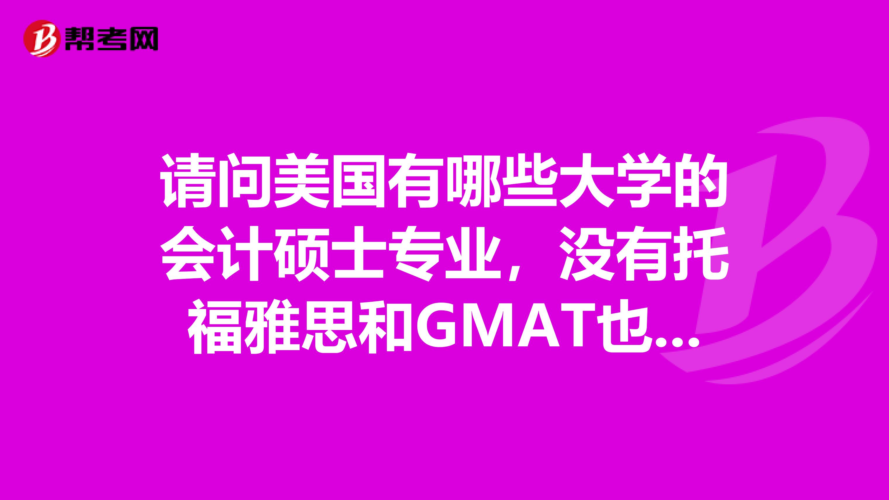 请问美国有哪些大学的会计硕士专业，没有托福雅思和GMAT也能申请的到？