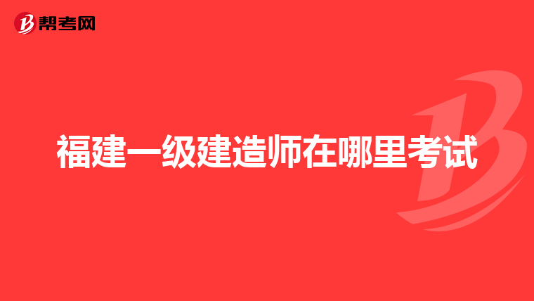 福建一级建造师在哪里考试