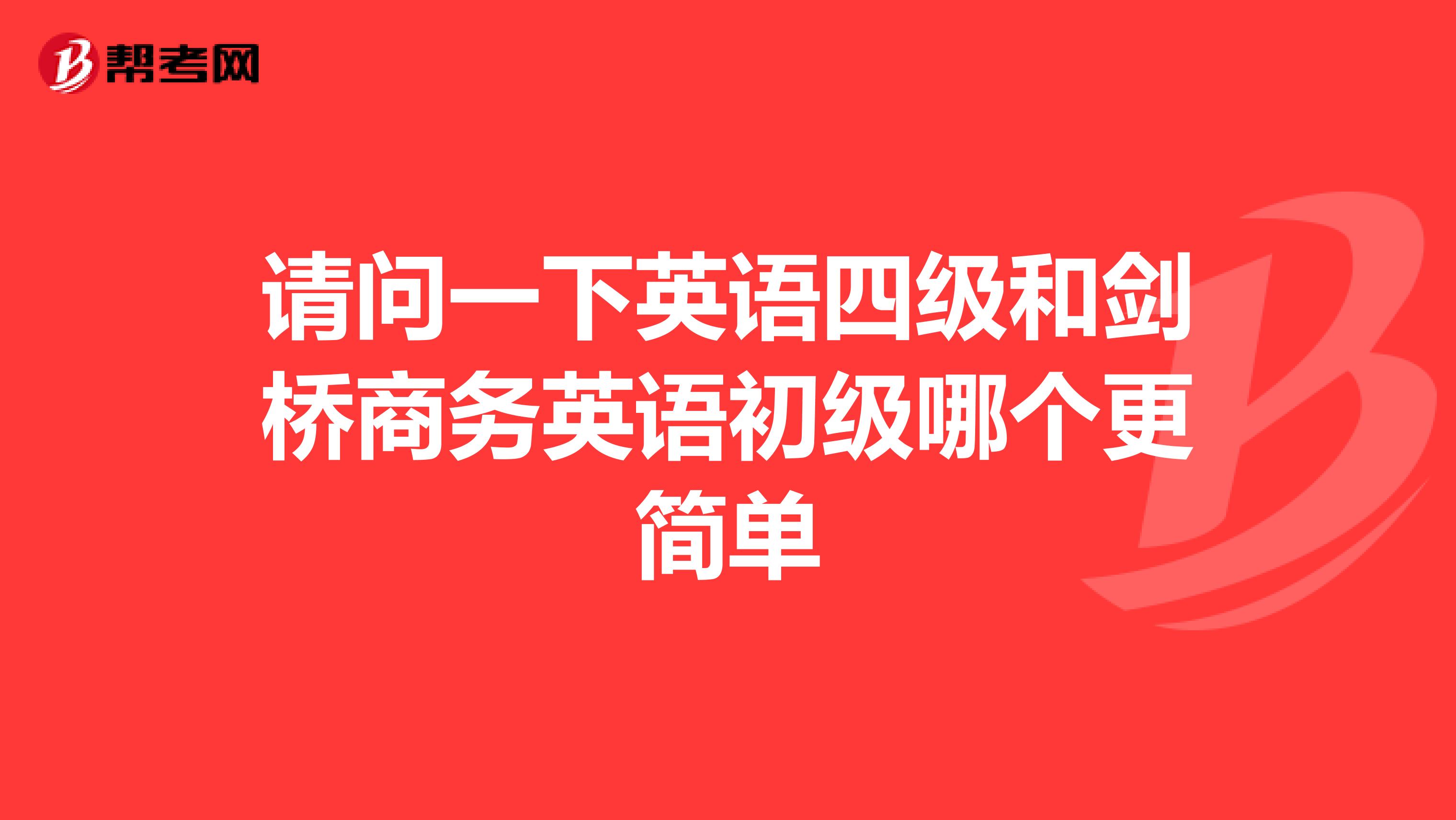 请问一下英语四级和剑桥商务英语初级哪个更简单