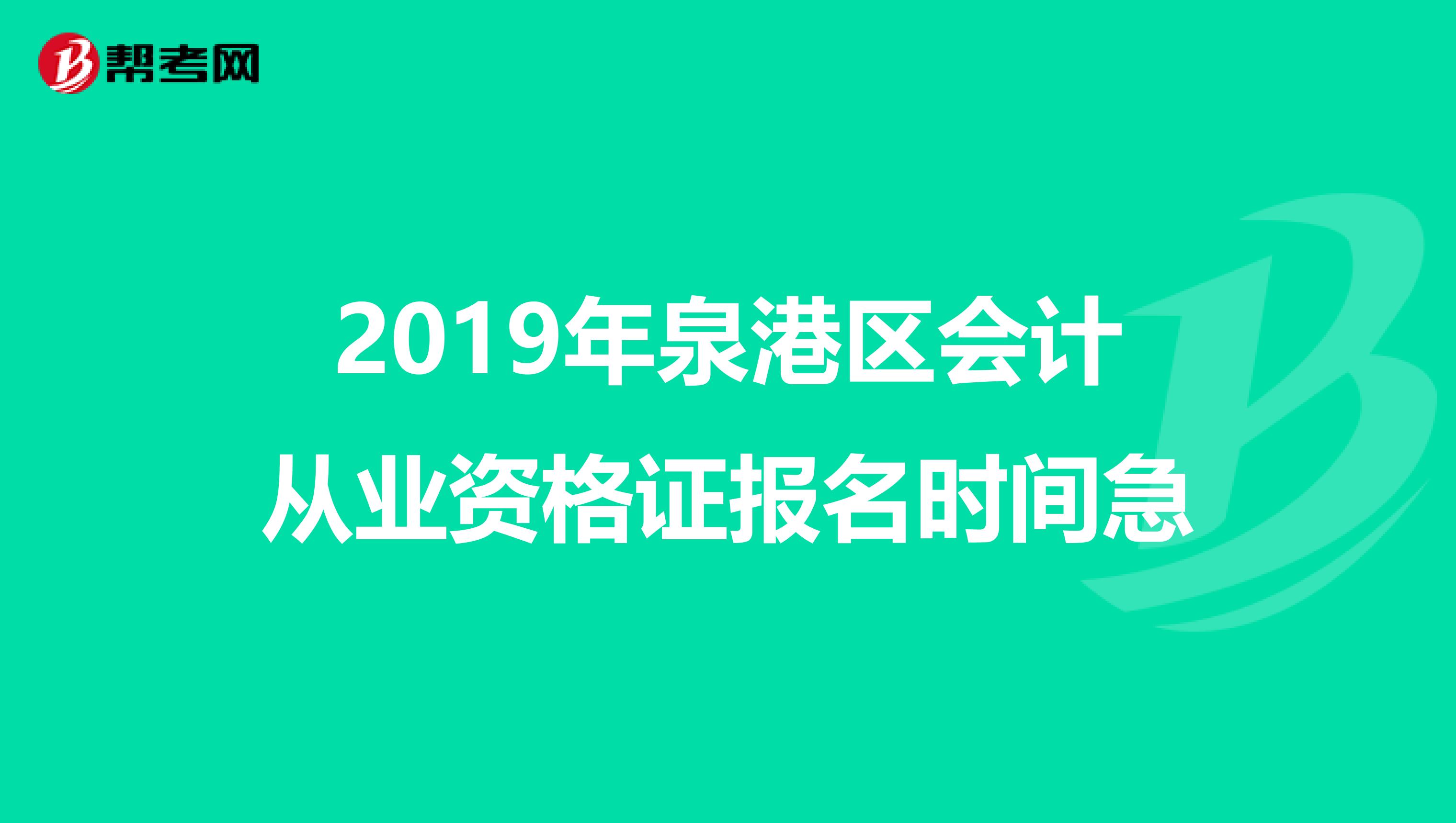 2019年泉港区会计从业资格证报名时间急