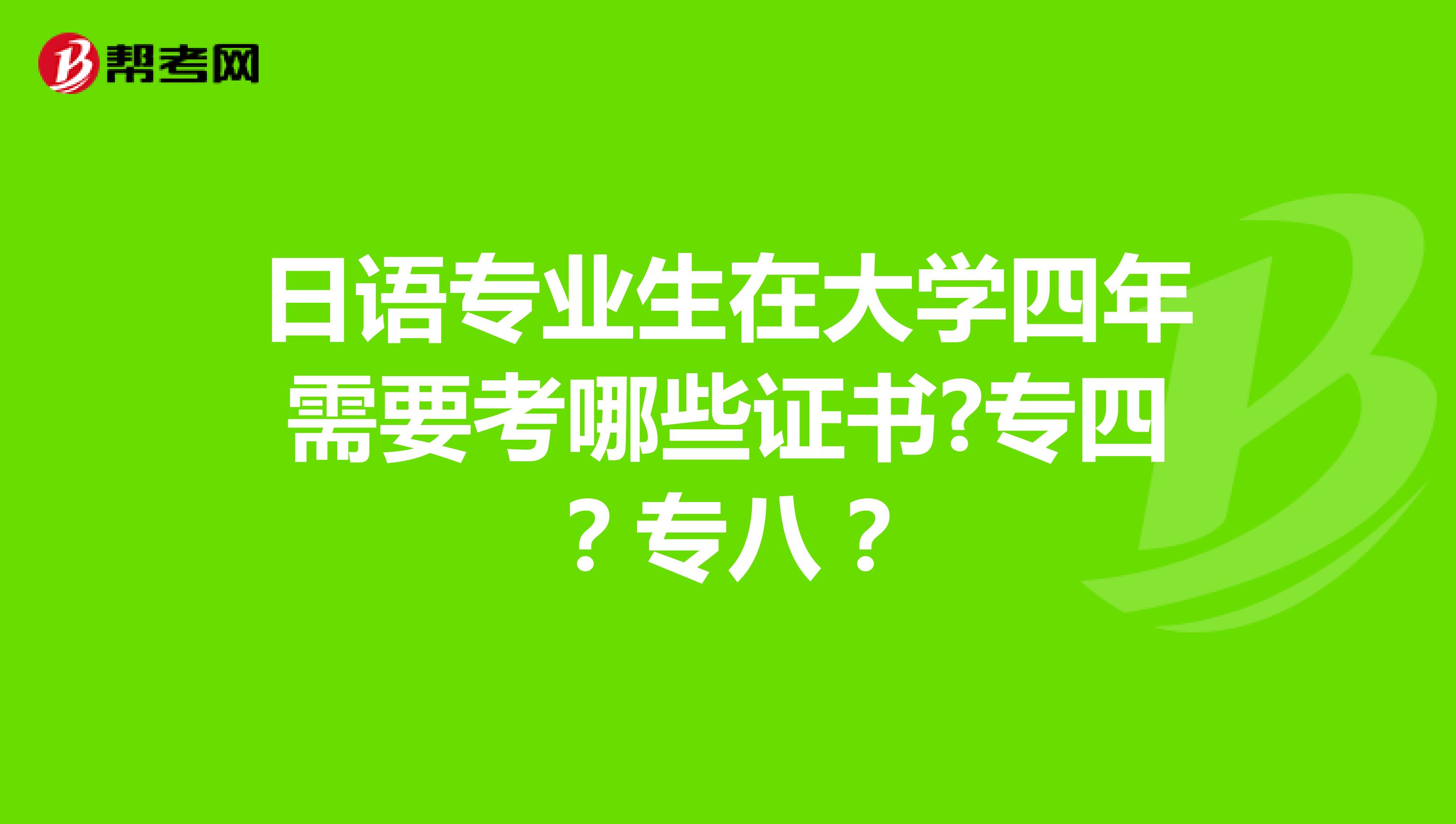 日语专业生在大学四年需要考哪些证书?专四？专八？
